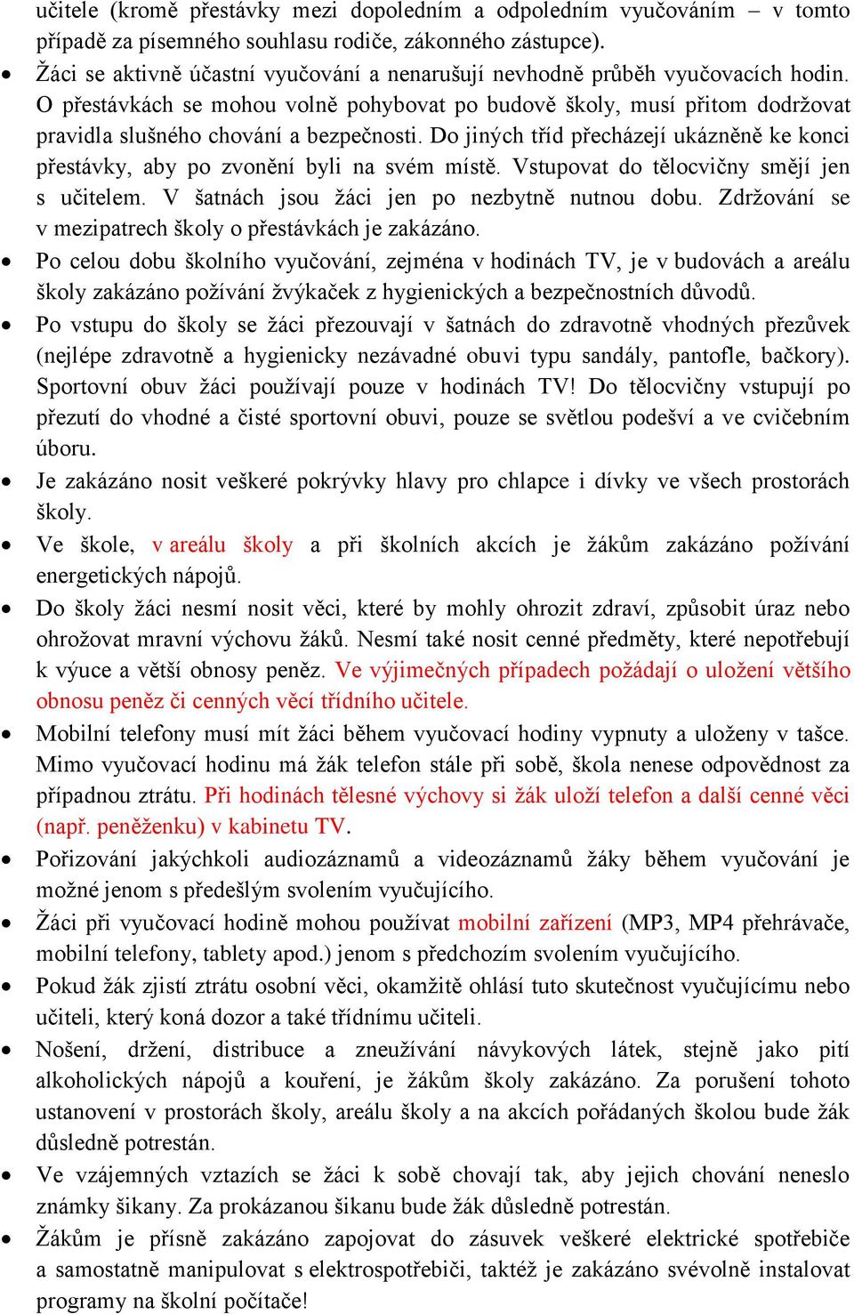 Do jiných tříd přecházejí ukázněně ke konci přestávky, aby po zvonění byli na svém místě. Vstupovat do tělocvičny smějí jen s učitelem. V šatnách jsou žáci jen po nezbytně nutnou dobu.