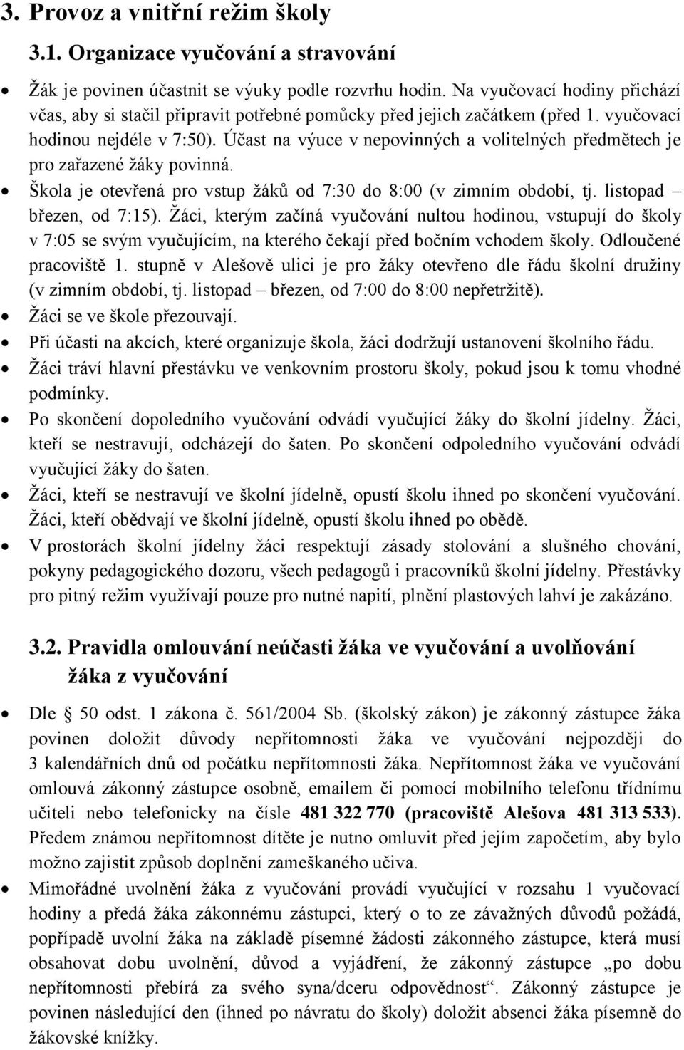 Účast na výuce v nepovinných a volitelných předmětech je pro zařazené žáky povinná. Škola je otevřená pro vstup žáků od 7:30 do 8:00 (v zimním období, tj. listopad březen, od 7:15).