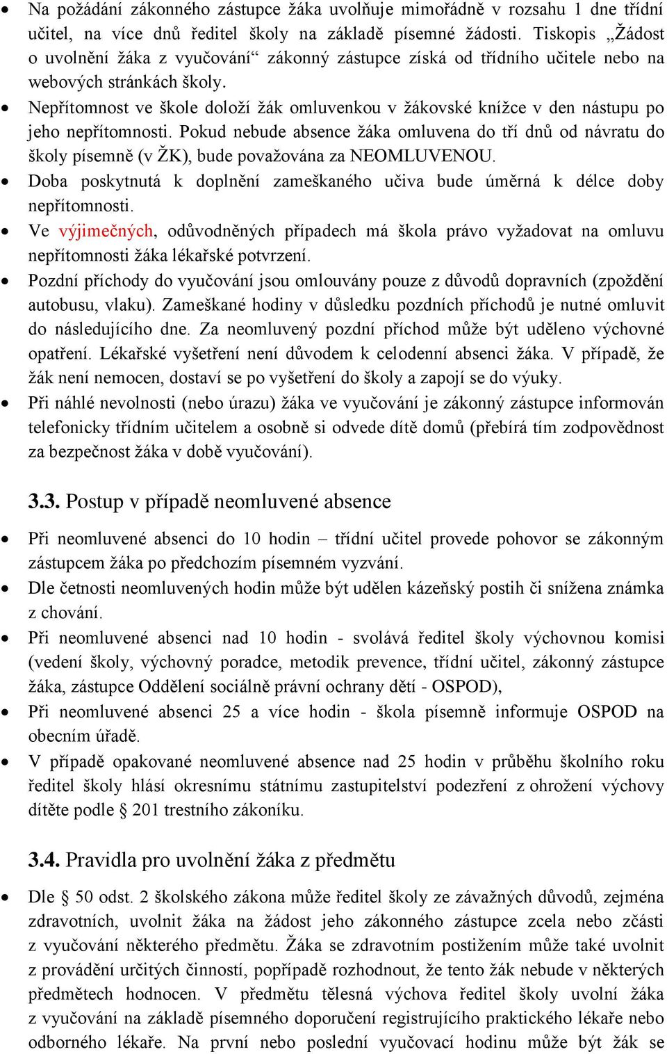 Nepřítomnost ve škole doloží žák omluvenkou v žákovské knížce v den nástupu po jeho nepřítomnosti.