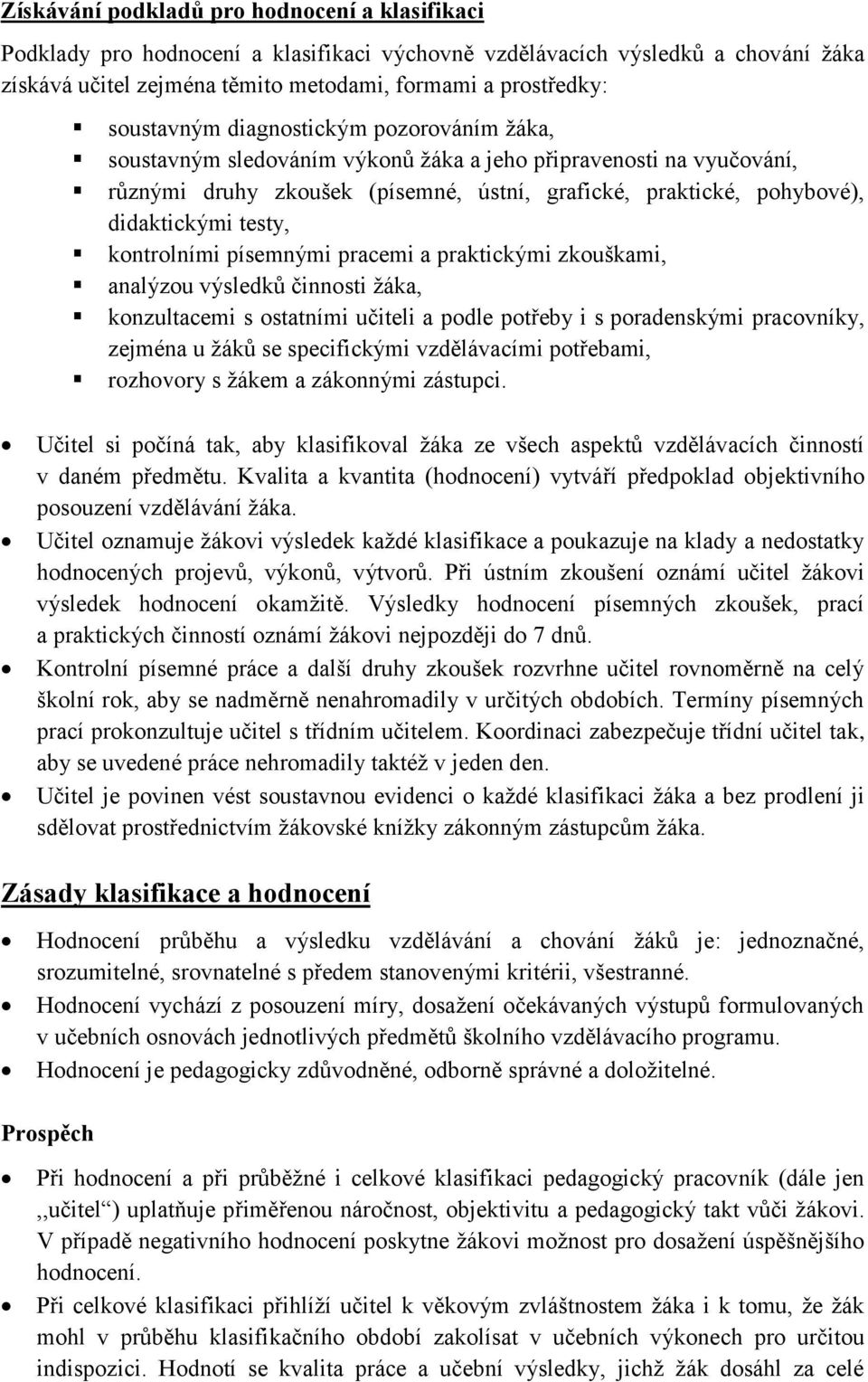 testy, kontrolními písemnými pracemi a praktickými zkouškami, analýzou výsledků činnosti žáka, konzultacemi s ostatními učiteli a podle potřeby i s poradenskými pracovníky, zejména u žáků se