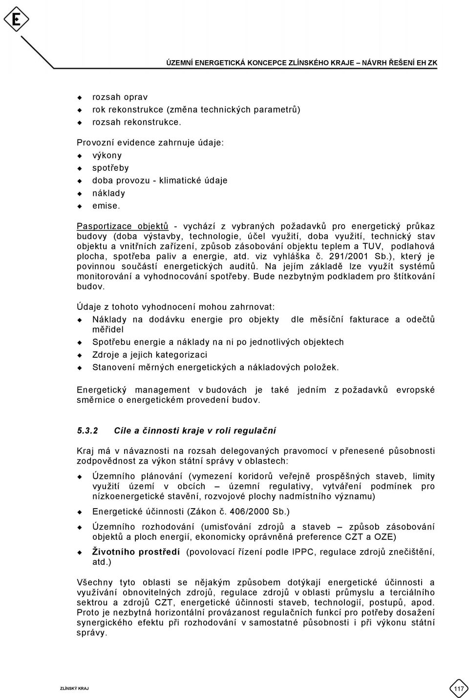 zásobování objektu teplem a TUV, podlahová plocha, spotřeba paliv a energie, atd. viz vyhláška č. 291/2001 Sb.), který je povinnou součástí energetických auditů.