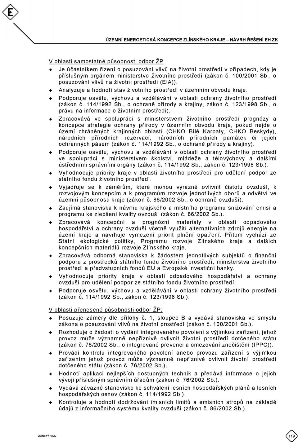 Podporuje osvětu, výchovu a vzdělávání v oblasti ochrany životního prostředí (zákon č. 114/1992 Sb., o ochraně přírody a krajiny, zákon č. 123/1998 Sb., o právu na informace o životním prostředí).