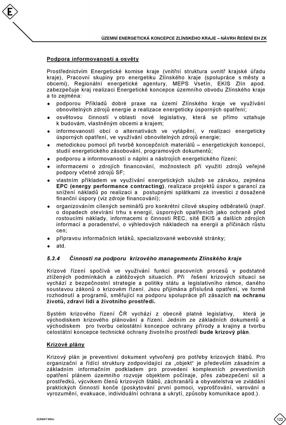 zabezpečuje kraj realizaci Energetické koncepce územního obvodu Zlínského kraje a to zejména: podporou Příkladů dobré praxe na území Zlínského kraje ve využívání obnovitelných zdrojů energie a