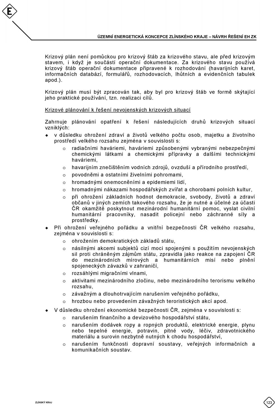 Krizový plán musí být zpracován tak, aby byl pro krizový štáb ve formě skýtající jeho praktické používání, tzn. realizaci cílů.