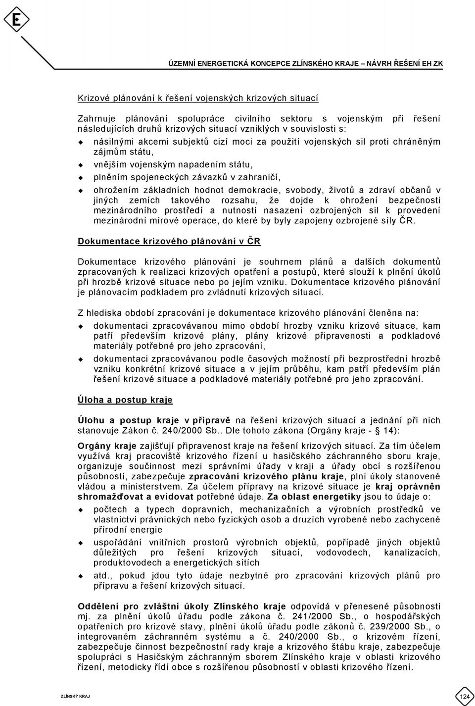 demokracie, svobody, životů a zdraví občanů v jiných zemích takového rozsahu, že dojde k ohrožení bezpečnosti mezinárodního prostředí a nutnosti nasazení ozbrojených sil k provedení mezinárodní