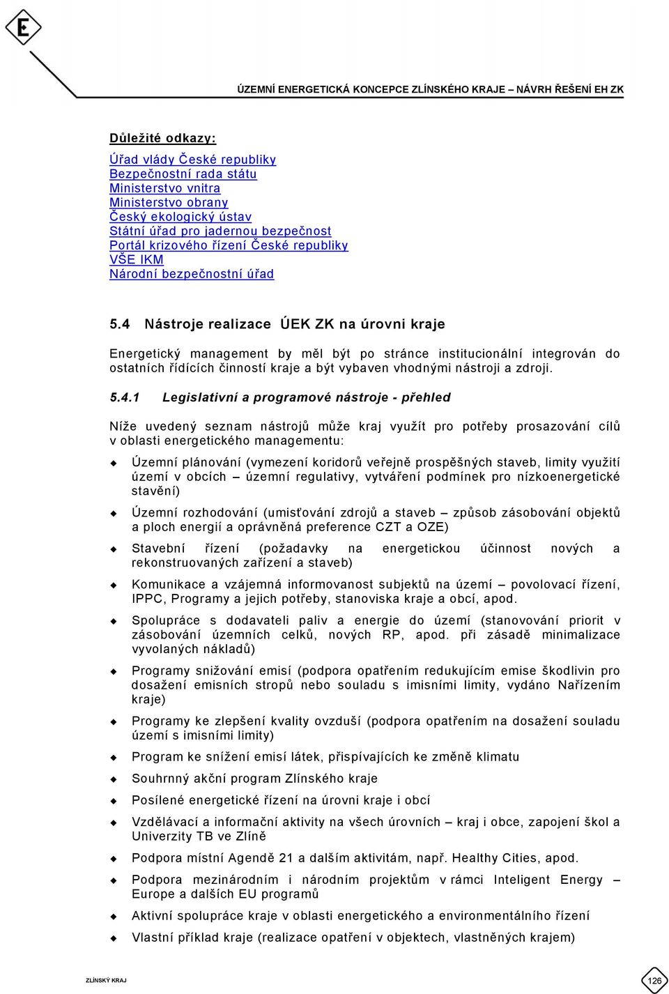 4 Nástroje realizace ÚEK ZK na úrovni kraje Energetický management by měl být po stránce institucionální integrován do ostatních řídících činností kraje a být vybaven vhodnými nástroji a zdroji.