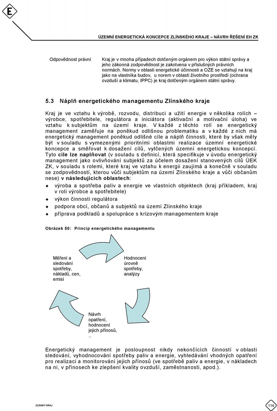 5.3 Náplň energetického managementu Zlínského kraje Kraj je ve vztahu k výrobě, rozvodu, distribuci a užití energie v několika rolích výrobce, spotřebitele, regulátora a iniciátora (aktivační a