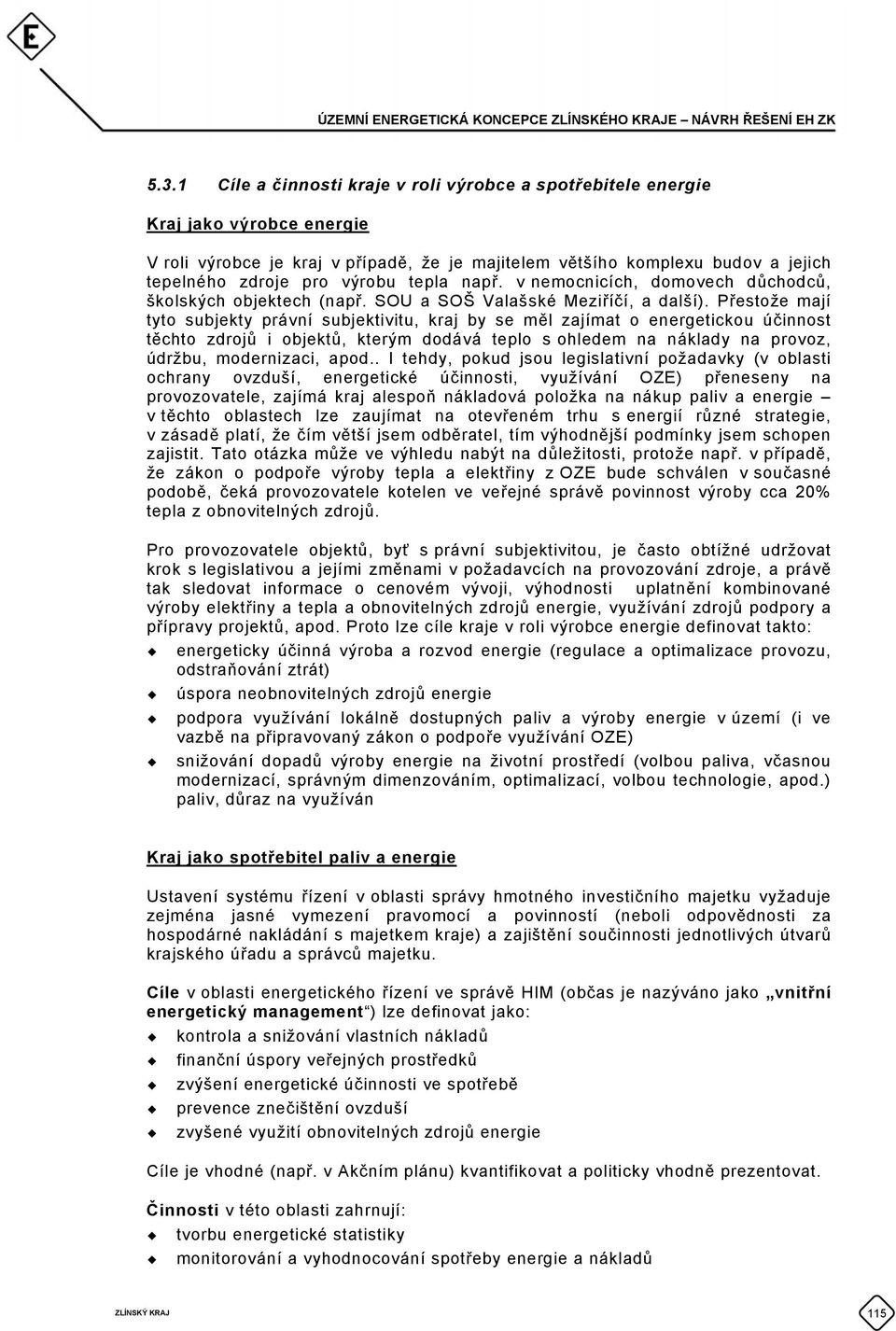 Přestože mají tyto subjekty právní subjektivitu, kraj by se měl zajímat o energetickou účinnost těchto zdrojů i objektů, kterým dodává teplo s ohledem na náklady na provoz, údržbu, modernizaci, apod.
