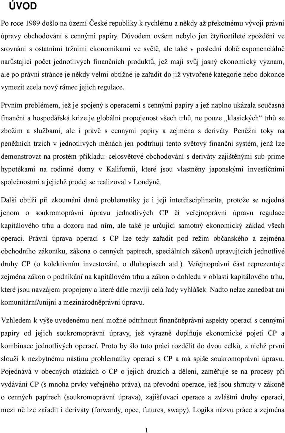 mají svůj jasný ekonomický význam, ale po právní stránce je někdy velmi obtížné je zařadit do již vytvořené kategorie nebo dokonce vymezit zcela nový rámec jejich regulace.