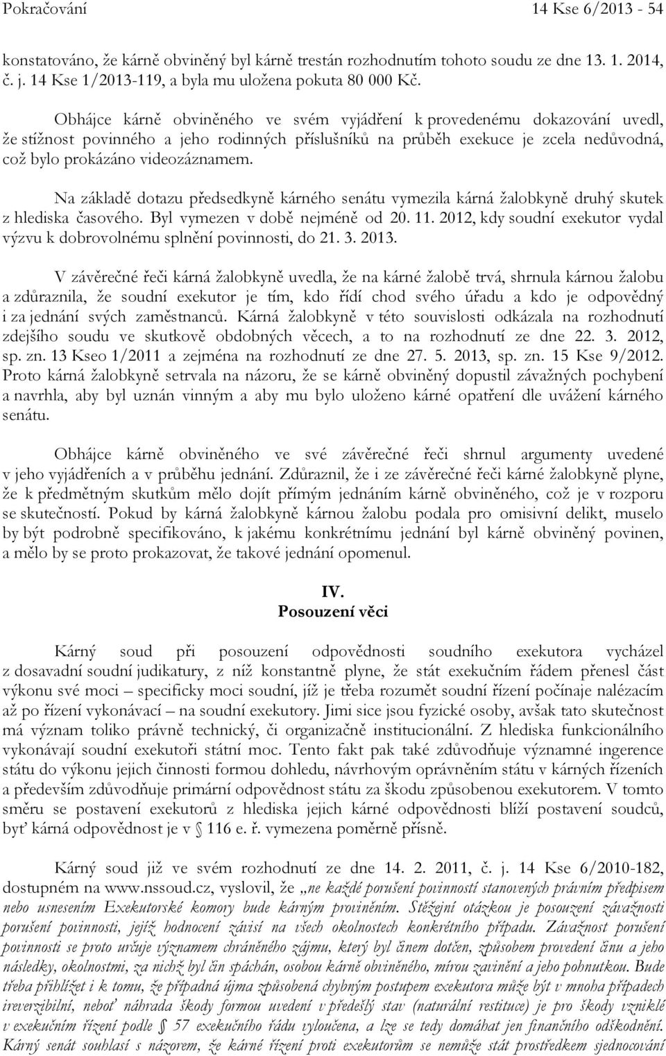 Na základě dotazu předsedkyně kárného senátu vymezila kárná žalobkyně druhý skutek z hlediska časového. Byl vymezen v době nejméně od 20. 11.