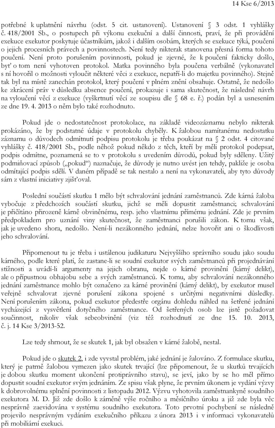 a povinnostech. Není tedy nikterak stanovena přesná forma tohoto poučení. Není proto porušením povinnosti, pokud je zjevné, že k poučení fakticky došlo, byť o tom není vyhotoven protokol.