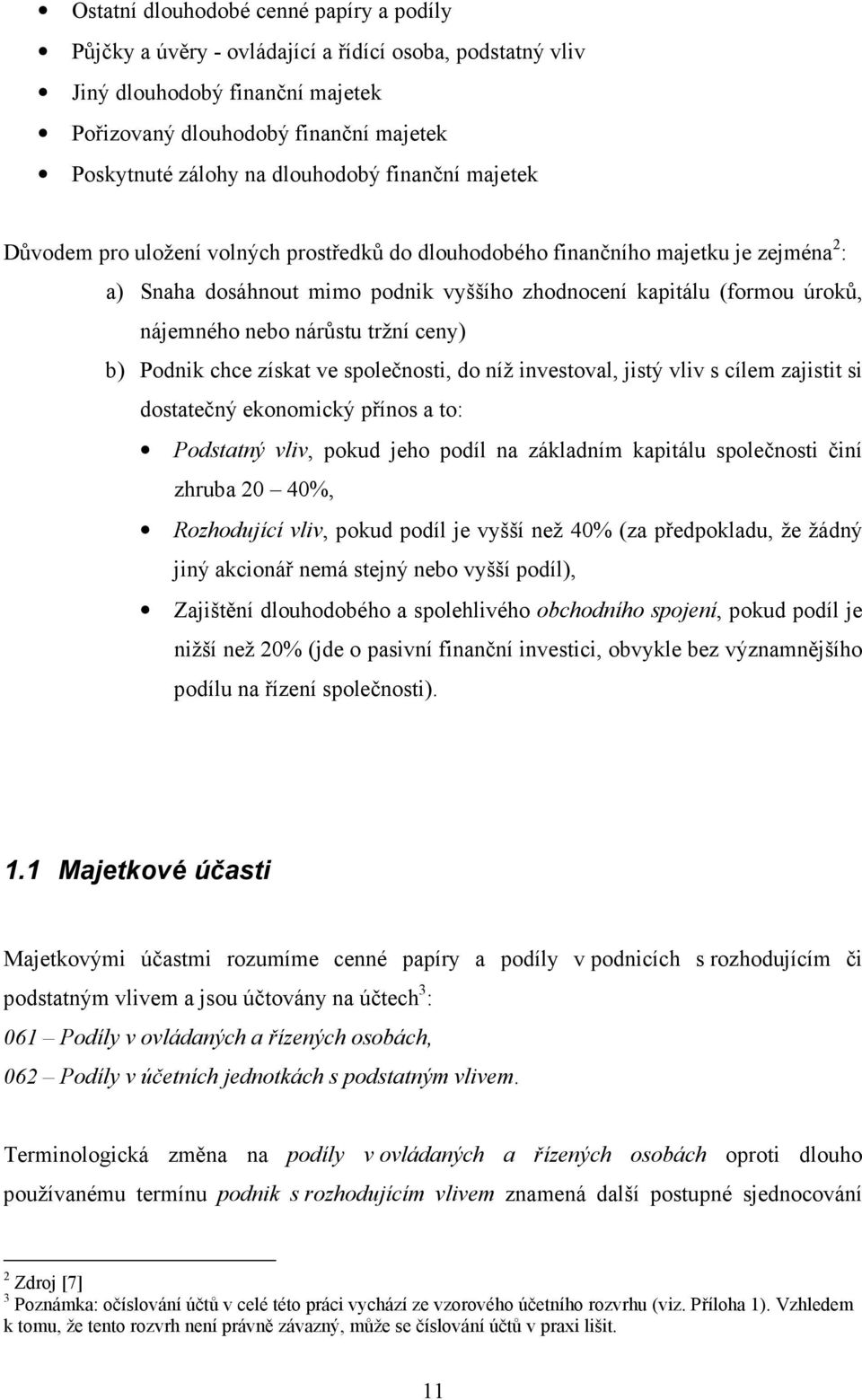 nájemného nebo nárůstu tržní ceny) b) Podnik chce získat ve společnosti, do níž investoval, jistý vliv s cílem zajistit si dostatečný ekonomický přínos a to: Podstatný vliv, pokud jeho podíl na