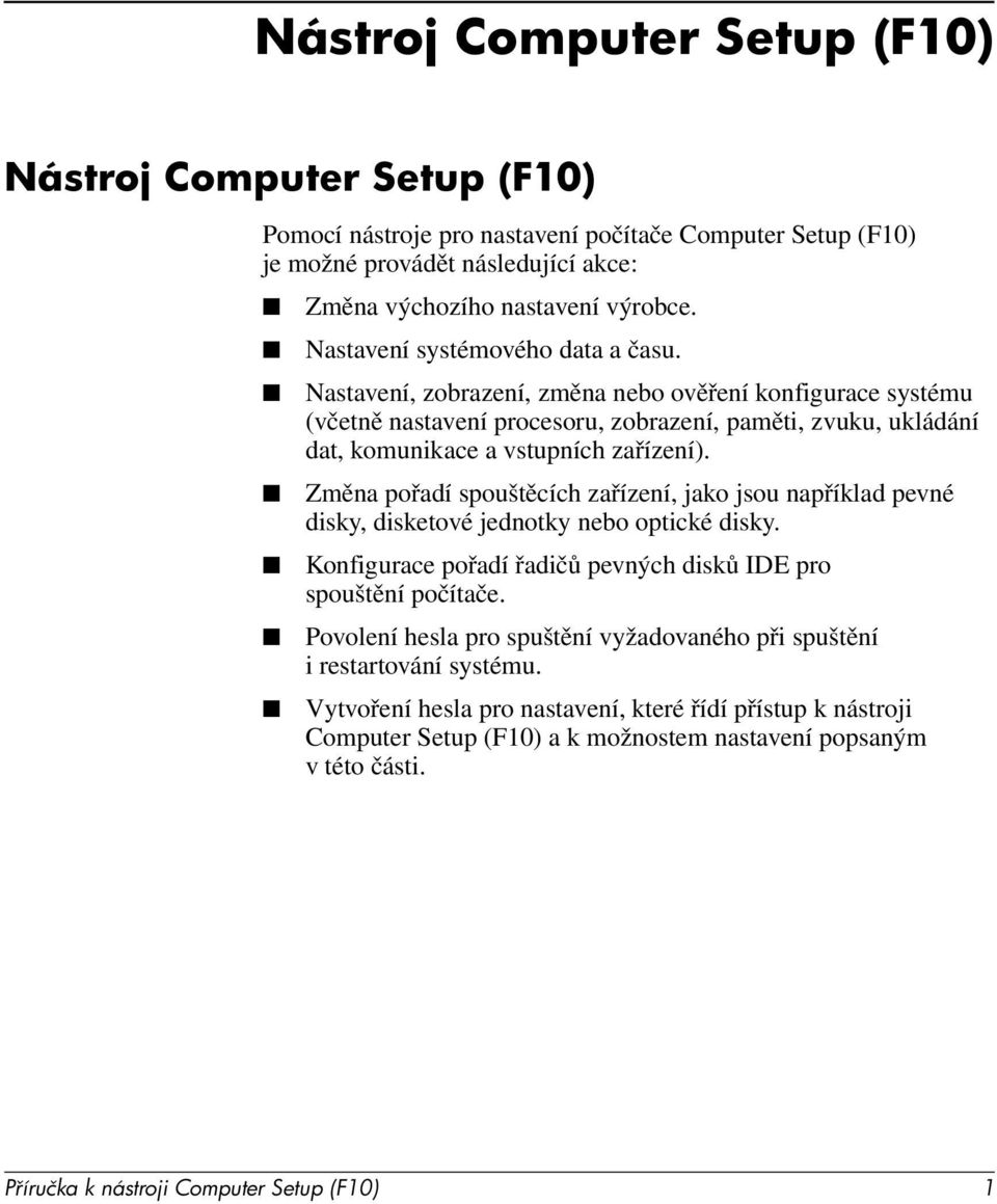 Změna pořadí spouštěcích zařízení, jako jsou například pevné disky, disketové jednotky nebo optické disky. Konfigurace pořadí řadičů pevných disků IDE pro spouštění počítače.