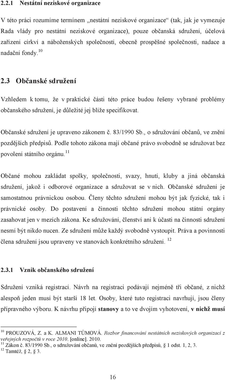 3 Občanské sdružení Vzhledem k tomu, že v praktické části této práce budou řešeny vybrané problémy občanského sdružení, je důležité jej blíže specifikovat. Občanské sdružení je upraveno zákonem č.