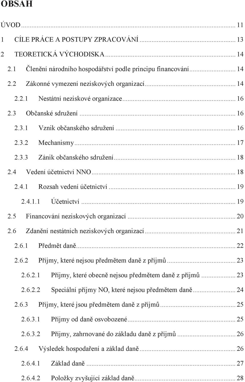 4 Vedení účetnictví NNO... 18 2.4.1 Rozsah vedení účetnictví... 19 2.4.1.1 Účetnictví... 19 2.5 Financování neziskových organizací... 20 2.6 Zdanění nestátních neziskových organizací... 21 2.6.1 Předmět daně.