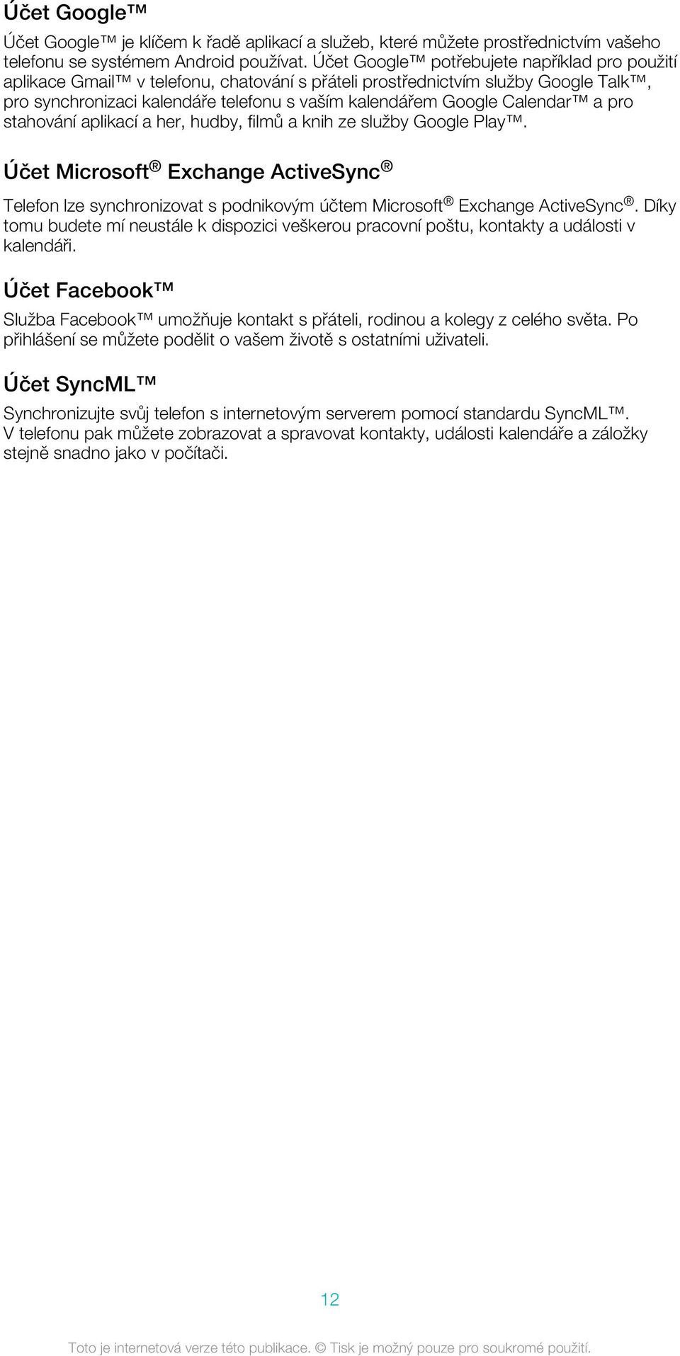 Calendar a pro stahování aplikací a her, hudby, filmů a knih ze služby Google Play. Účet Microsoft Exchange ActiveSync Telefon lze synchronizovat s podnikovým účtem Microsoft Exchange ActiveSync.