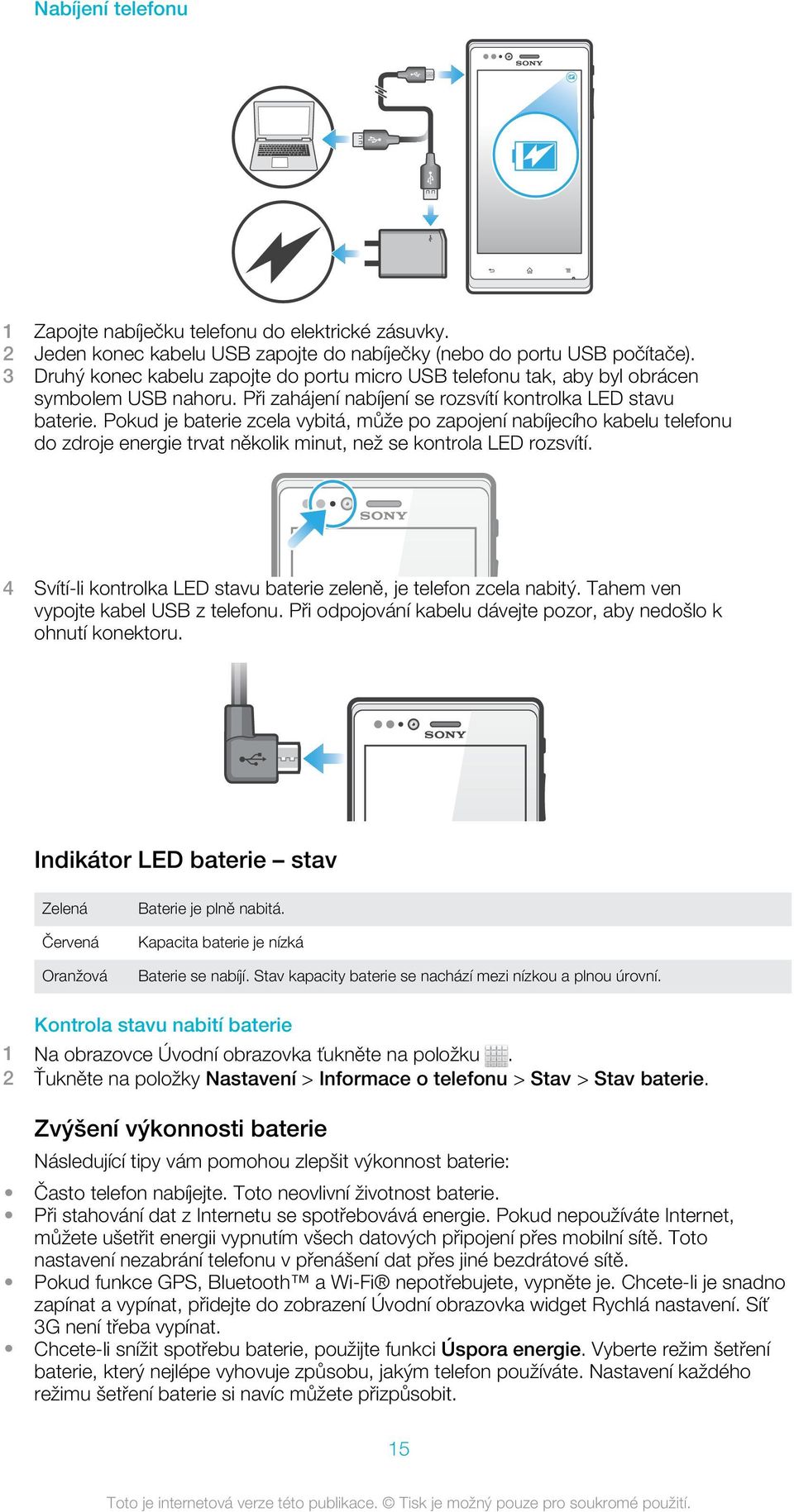 Pokud je baterie zcela vybitá, může po zapojení nabíjecího kabelu telefonu do zdroje energie trvat několik minut, než se kontrola LED rozsvítí.