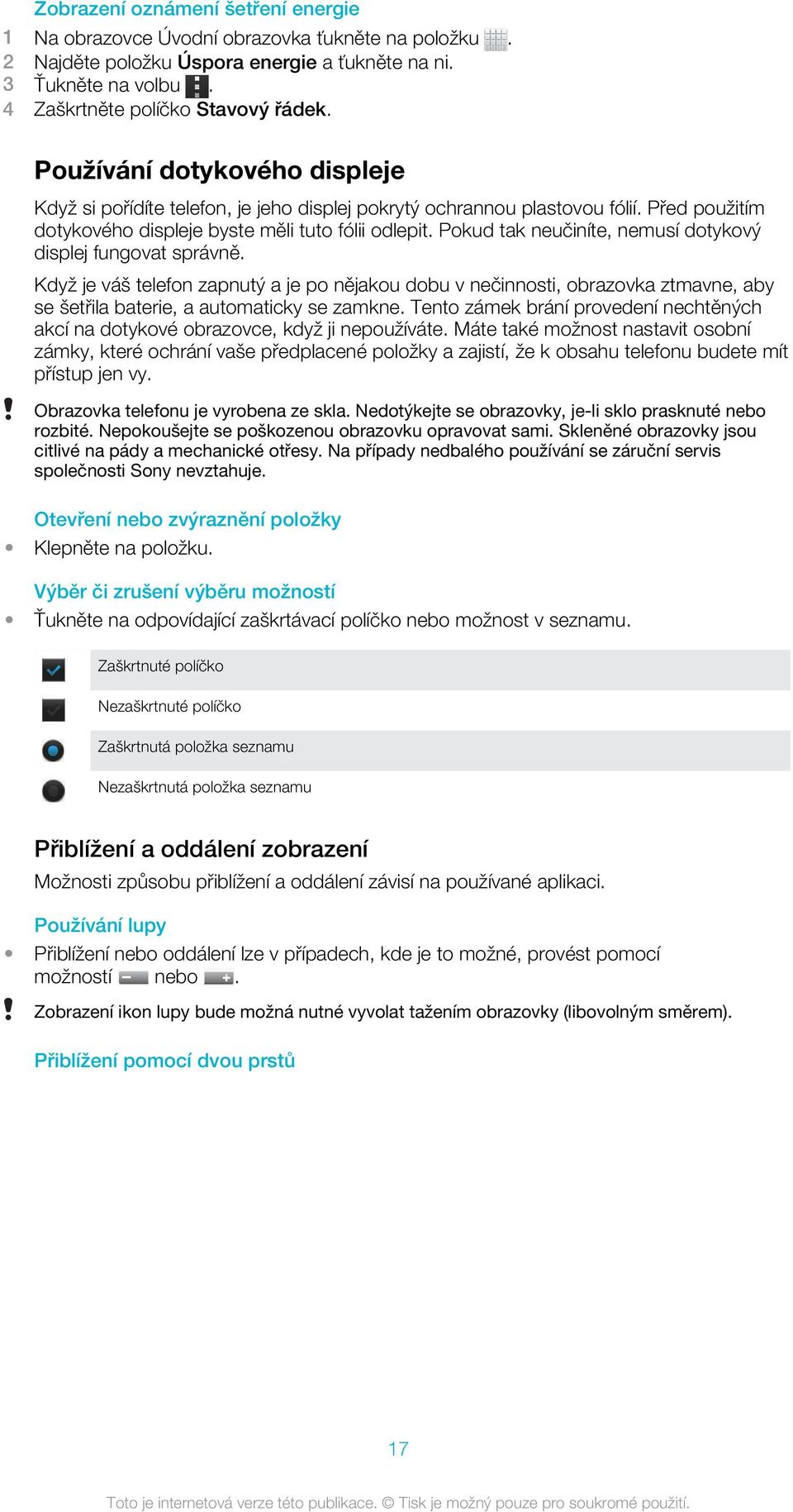 Pokud tak neučiníte, nemusí dotykový displej fungovat správně. Když je váš telefon zapnutý a je po nějakou dobu v nečinnosti, obrazovka ztmavne, aby se šetřila baterie, a automaticky se zamkne.