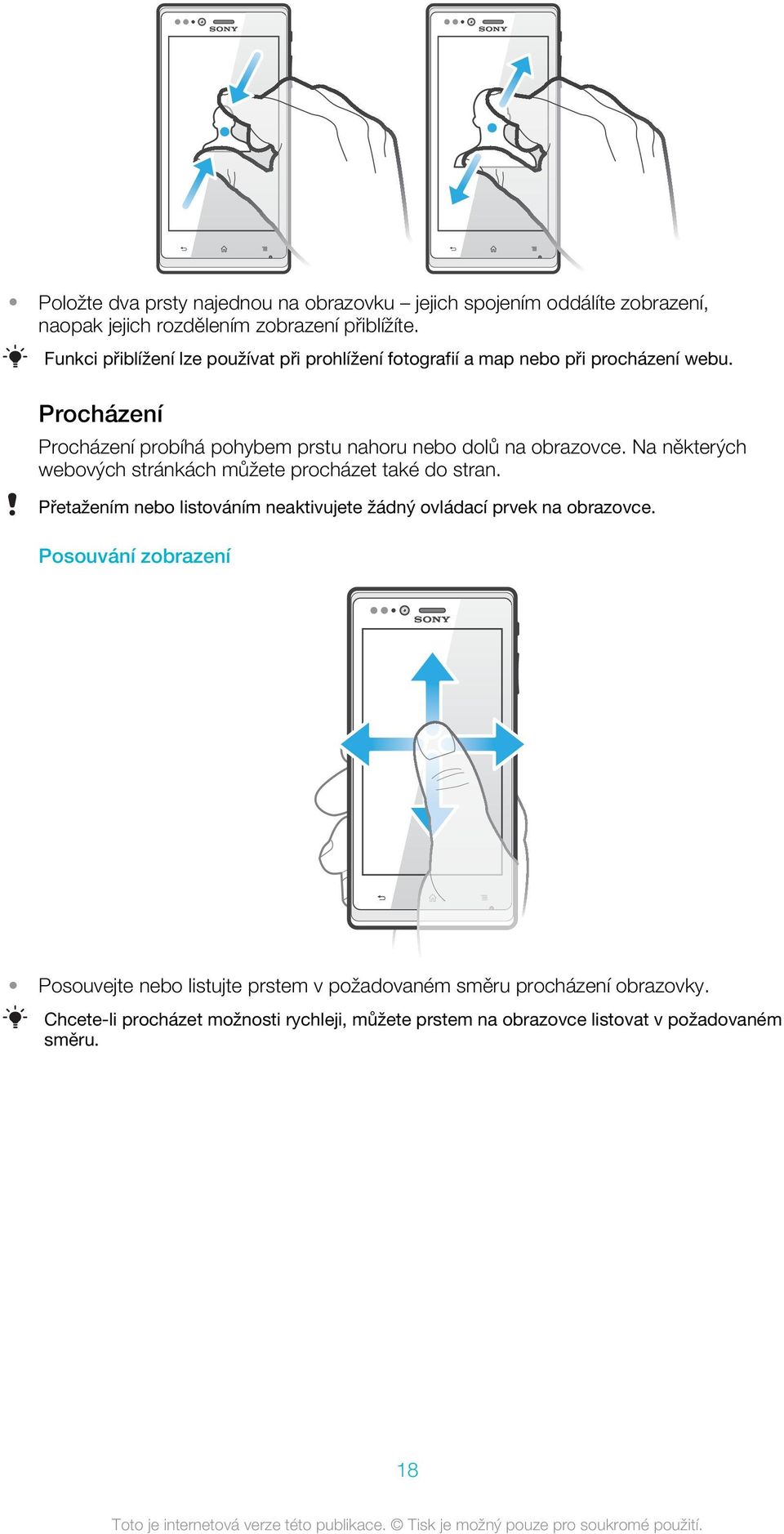 Procházení Procházení probíhá pohybem prstu nahoru nebo dolů na obrazovce. Na některých webových stránkách můžete procházet také do stran.