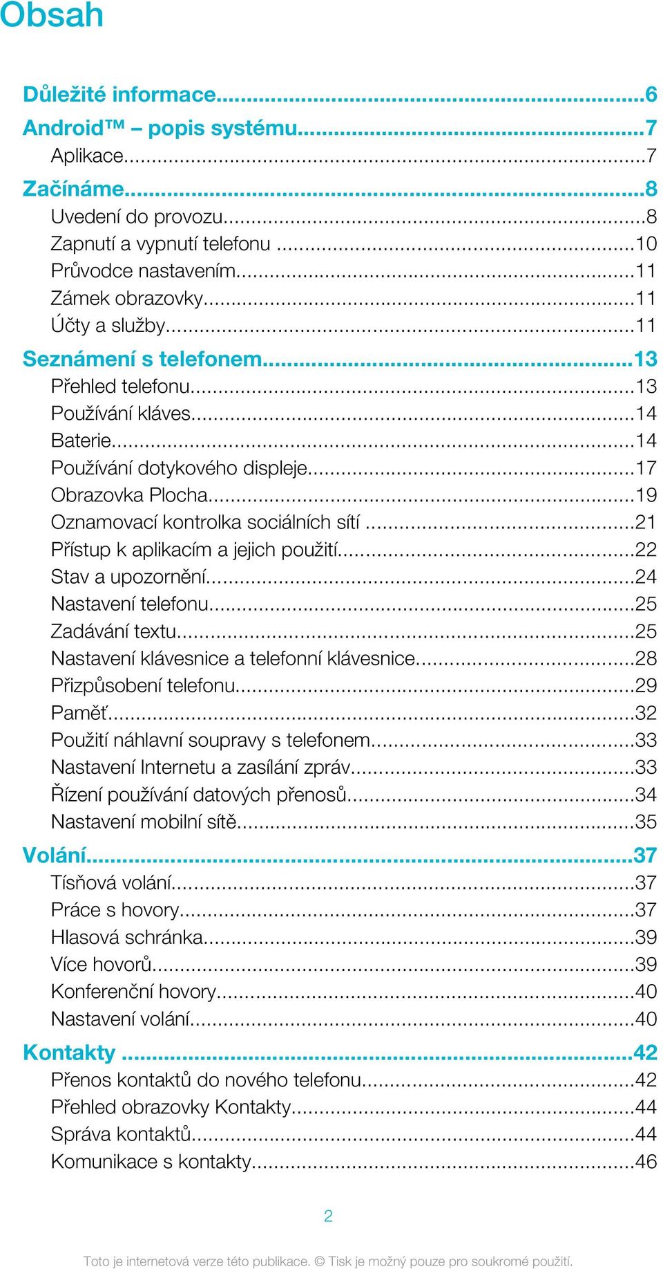 ..21 Přístup k aplikacím a jejich použití...22 Stav a upozornění...24 Nastavení telefonu...25 Zadávání textu...25 Nastavení klávesnice a telefonní klávesnice...28 Přizpůsobení telefonu...29 Paměť.
