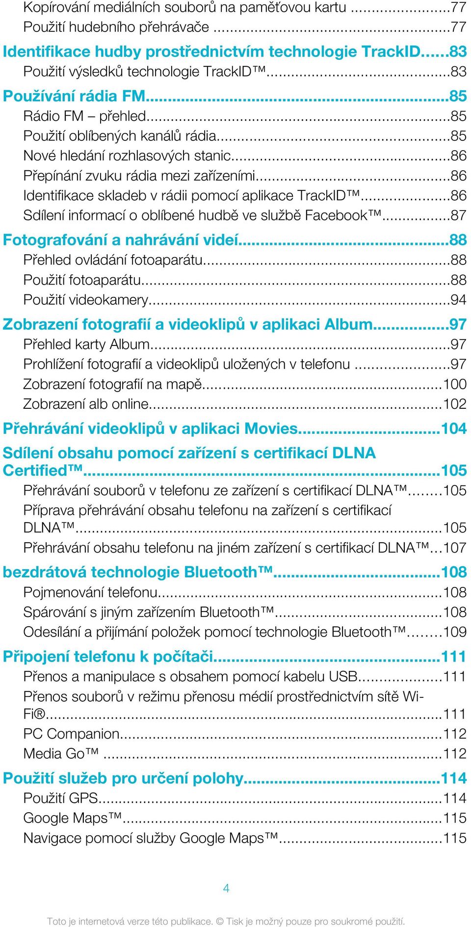 ..86 Identifikace skladeb v rádii pomocí aplikace TrackID...86 Sdílení informací o oblíbené hudbě ve službě Facebook...87 Fotografování a nahrávání videí...88 Přehled ovládání fotoaparátu.