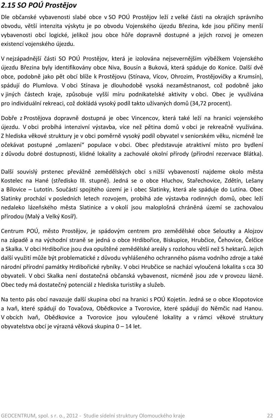 V nejzápadnější části SO POÚ Prostějov, která je izolována nejsevernějším výběžkem Vojenského újezdu Březina byly identifikovány obce Niva, Bousín a Buková, která spáduje do.