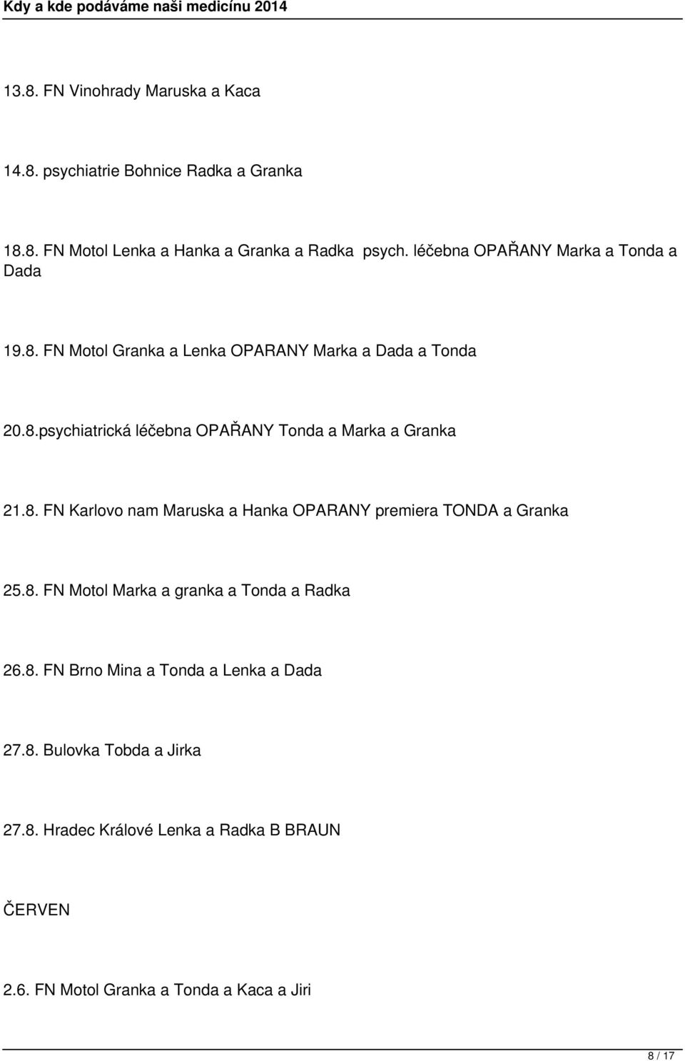 8. FN Karlovo nam Maruska a Hanka OPARANY premiera TONDA a Granka 25.8. FN Motol Marka a granka a Tonda a Radka 26.8. FN Brno Mina a Tonda a Lenka a Dada 27.