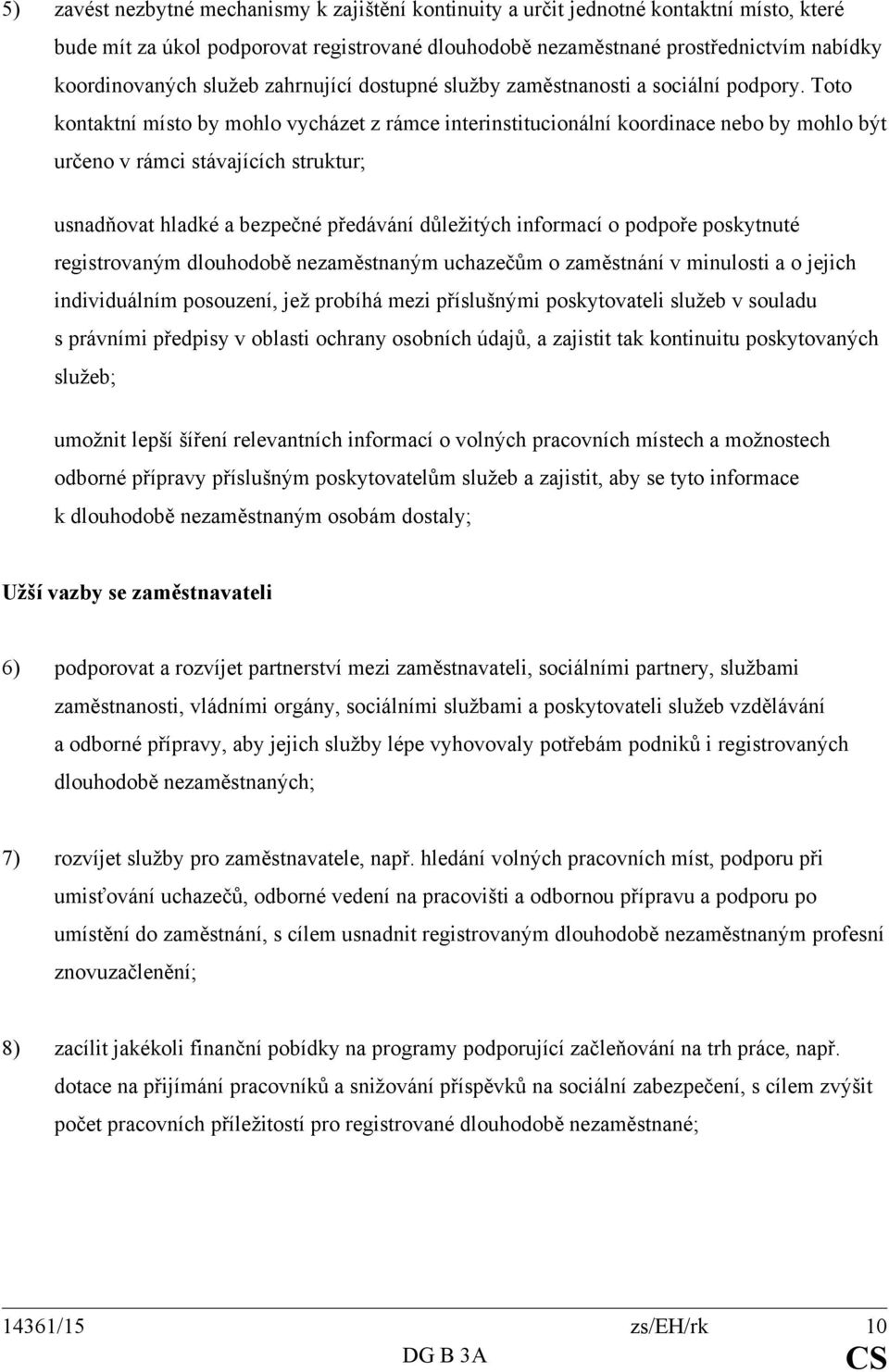 Toto kontaktní místo by mohlo vycházet z rámce interinstitucionální koordinace nebo by mohlo být určeno v rámci stávajících struktur; usnadňovat hladké a bezpečné předávání důležitých informací o