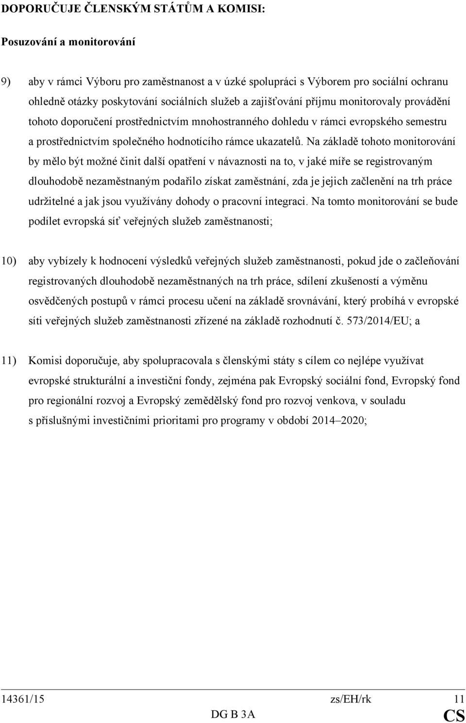 Na základě tohoto monitorování by mělo být možné činit další opatření v návaznosti na to, v jaké míře se registrovaným dlouhodobě nezaměstnaným podařilo získat zaměstnání, zda je jejich začlenění na