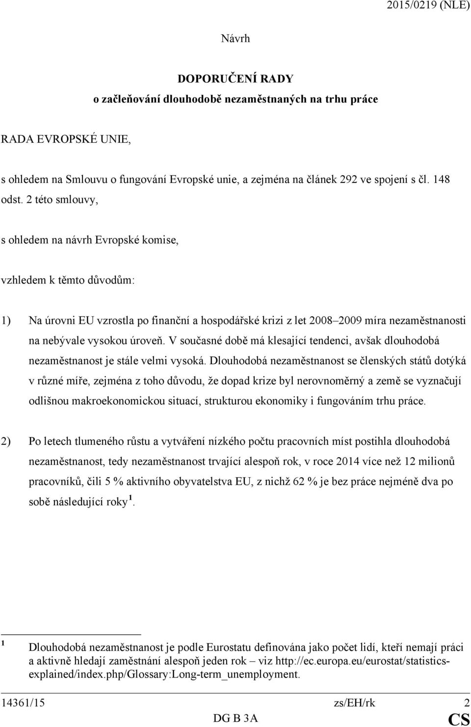 2 této smlouvy, s ohledem na návrh Evropské komise, vzhledem k těmto důvodům: 1) Na úrovni EU vzrostla po finanční a hospodářské krizi z let 2008 2009 míra nezaměstnanosti na nebývale vysokou úroveň.