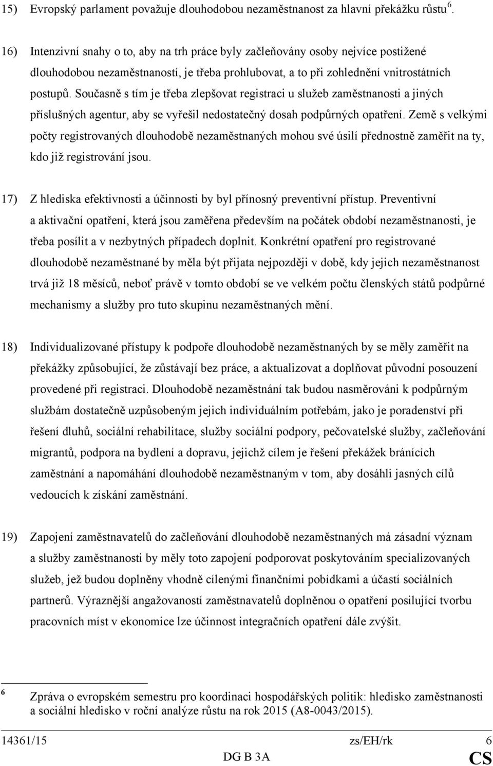 Současně s tím je třeba zlepšovat registraci u služeb zaměstnanosti a jiných příslušných agentur, aby se vyřešil nedostatečný dosah podpůrných opatření.