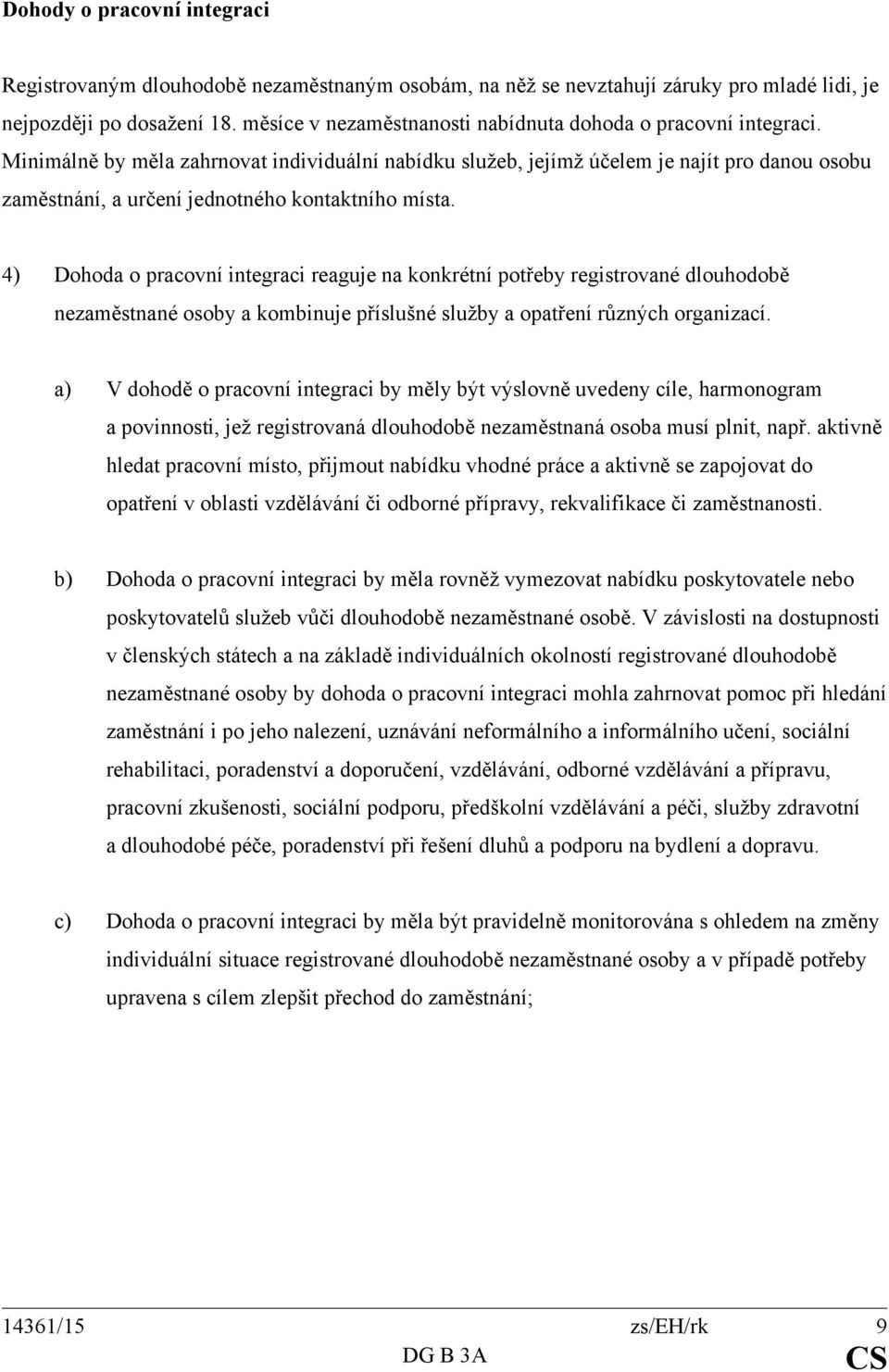 Minimálně by měla zahrnovat individuální nabídku služeb, jejímž účelem je najít pro danou osobu zaměstnání, a určení jednotného kontaktního místa.