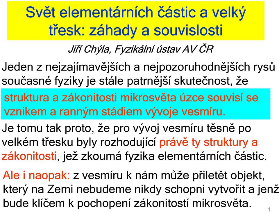 Je tomu tak proto, že pro vývoj vesmíru těsně po velkém třesku byly rozhodující právě ty struktury a zákonitosti, jež zkoumá fyzika elementárních