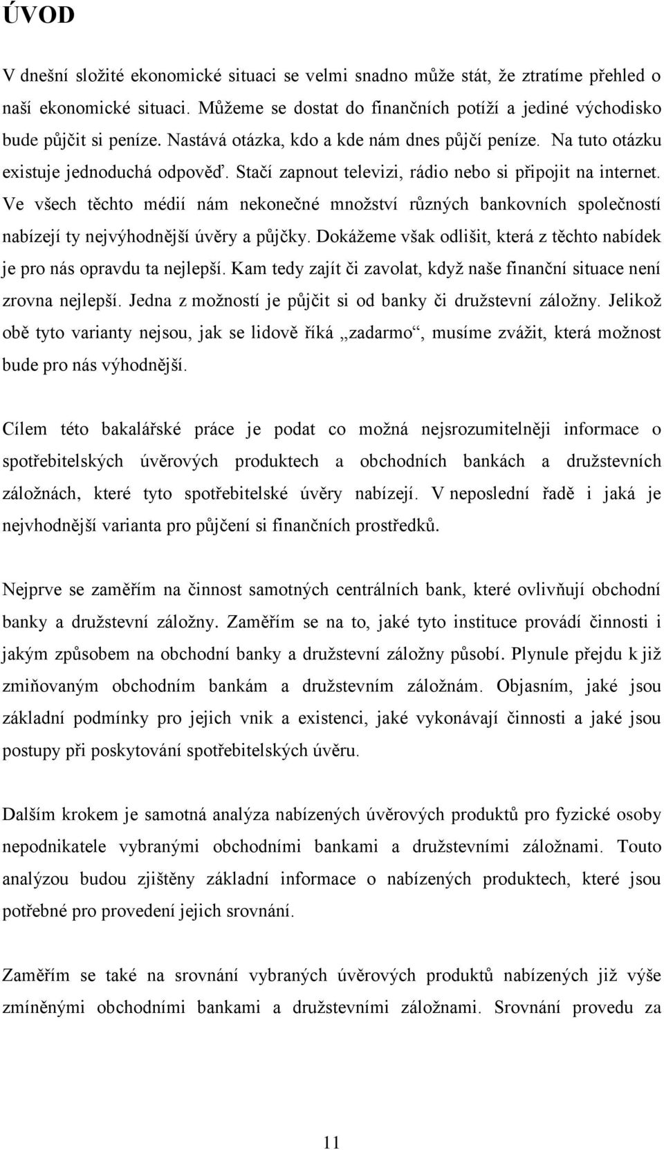Ve všech těchto médií nám nekonečné množství různých bankovních společností nabízejí ty nejvýhodnější úvěry a půjčky. Dokážeme však odlišit, která z těchto nabídek je pro nás opravdu ta nejlepší.