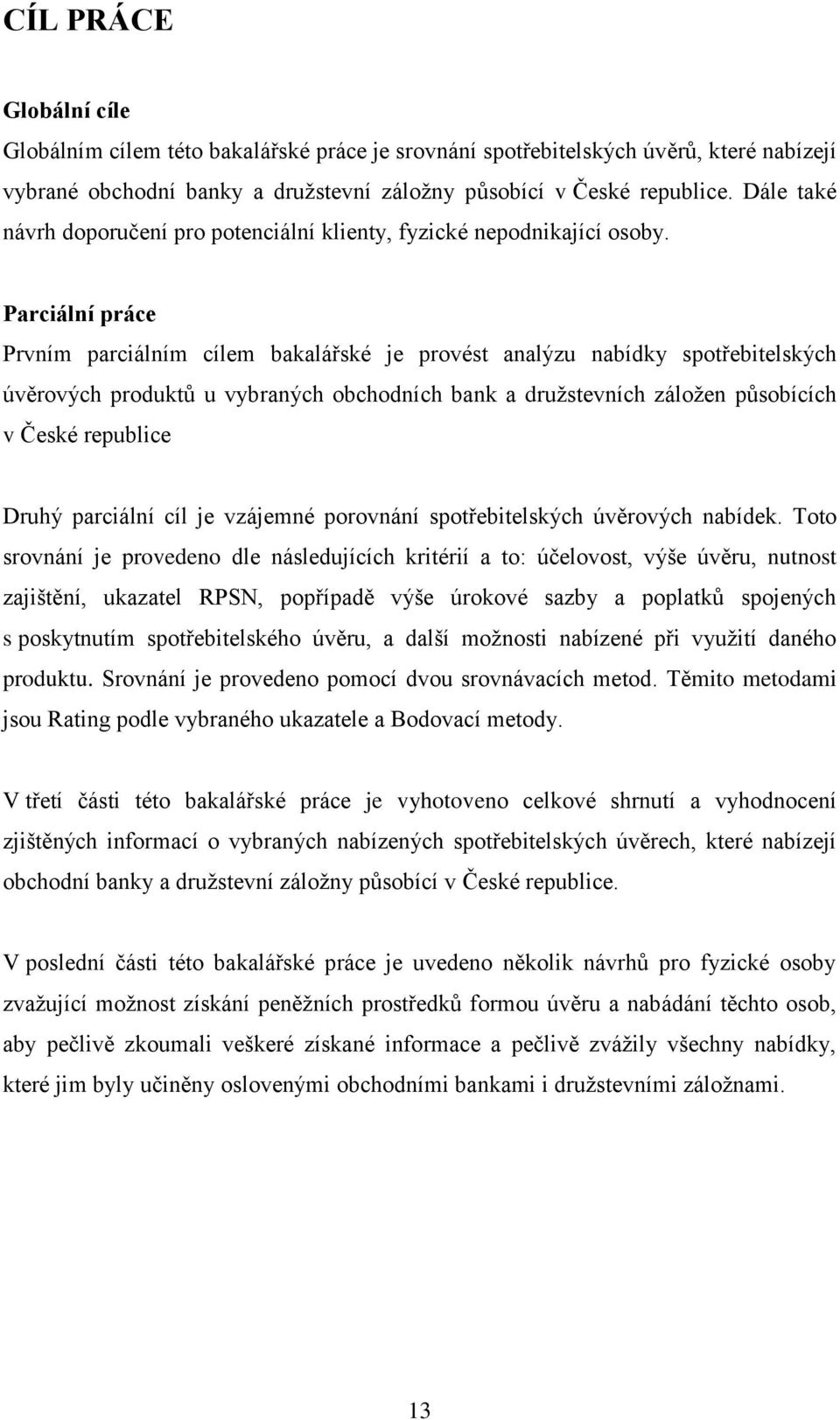 Parciální práce Prvním parciálním cílem bakalářské je provést analýzu nabídky spotřebitelských úvěrových produktů u vybraných obchodních bank a družstevních záložen působících v České republice Druhý