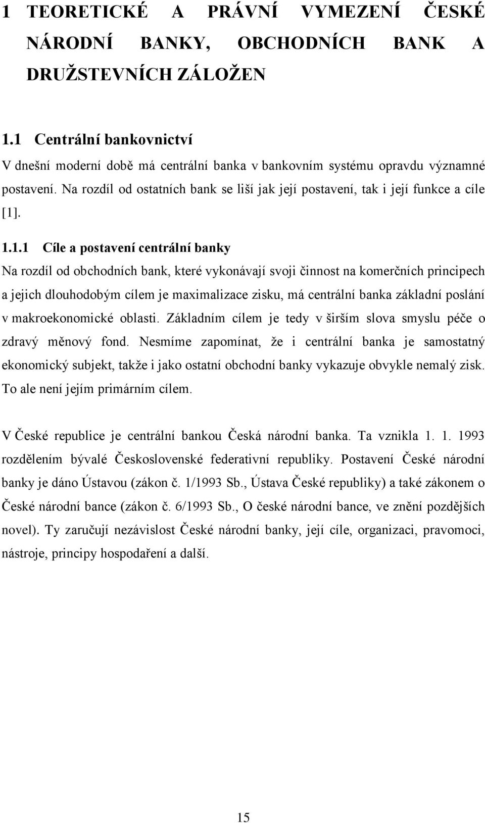 1.1.1 Cíle a postavení centrální banky Na rozdíl od obchodních bank, které vykonávají svoji činnost na komerčních principech a jejich dlouhodobým cílem je maximalizace zisku, má centrální banka