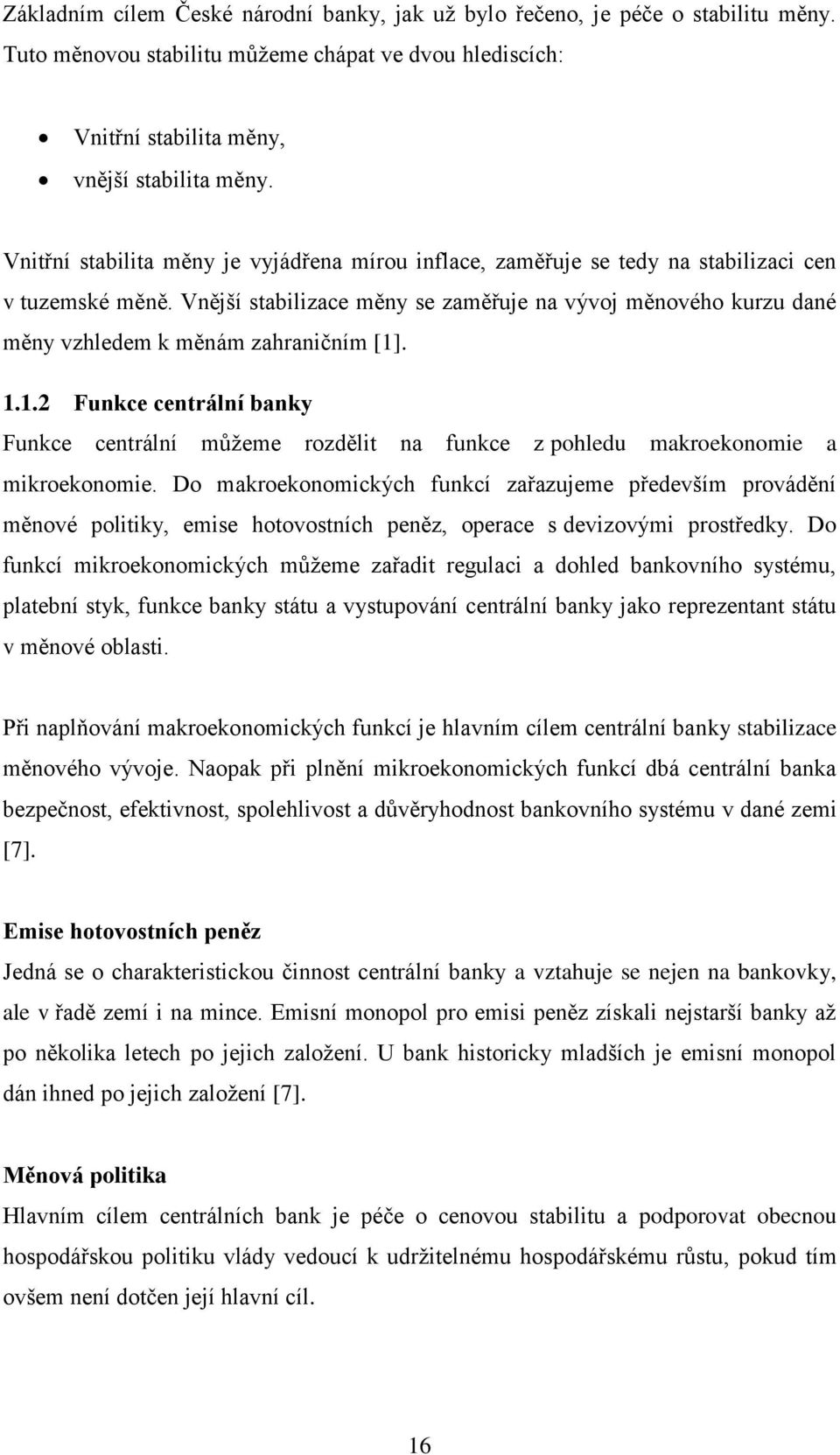 Vnější stabilizace měny se zaměřuje na vývoj měnového kurzu dané měny vzhledem k měnám zahraničním [1]