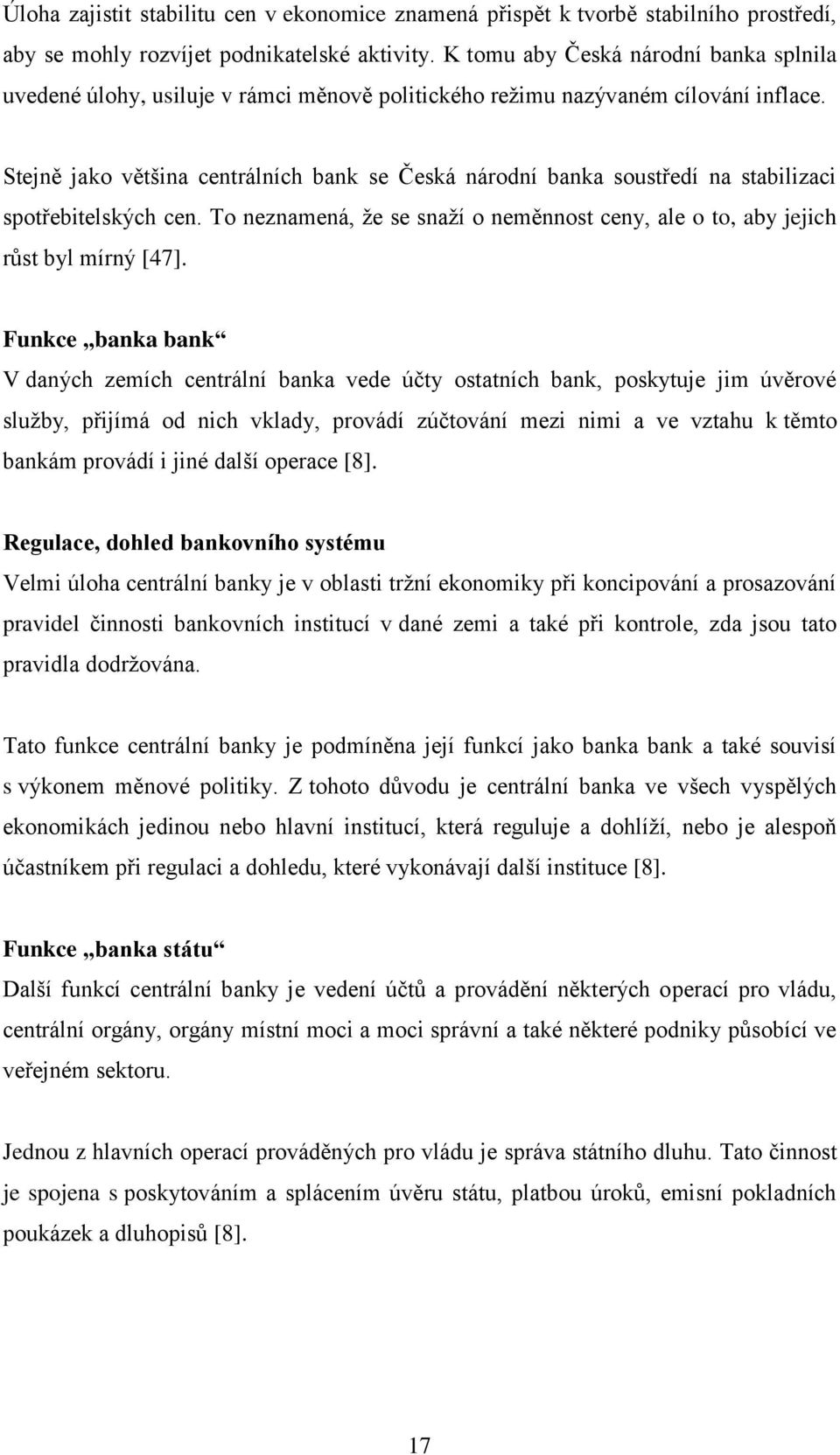 Stejně jako většina centrálních bank se Česká národní banka soustředí na stabilizaci spotřebitelských cen. To neznamená, že se snaží o neměnnost ceny, ale o to, aby jejich růst byl mírný [47].