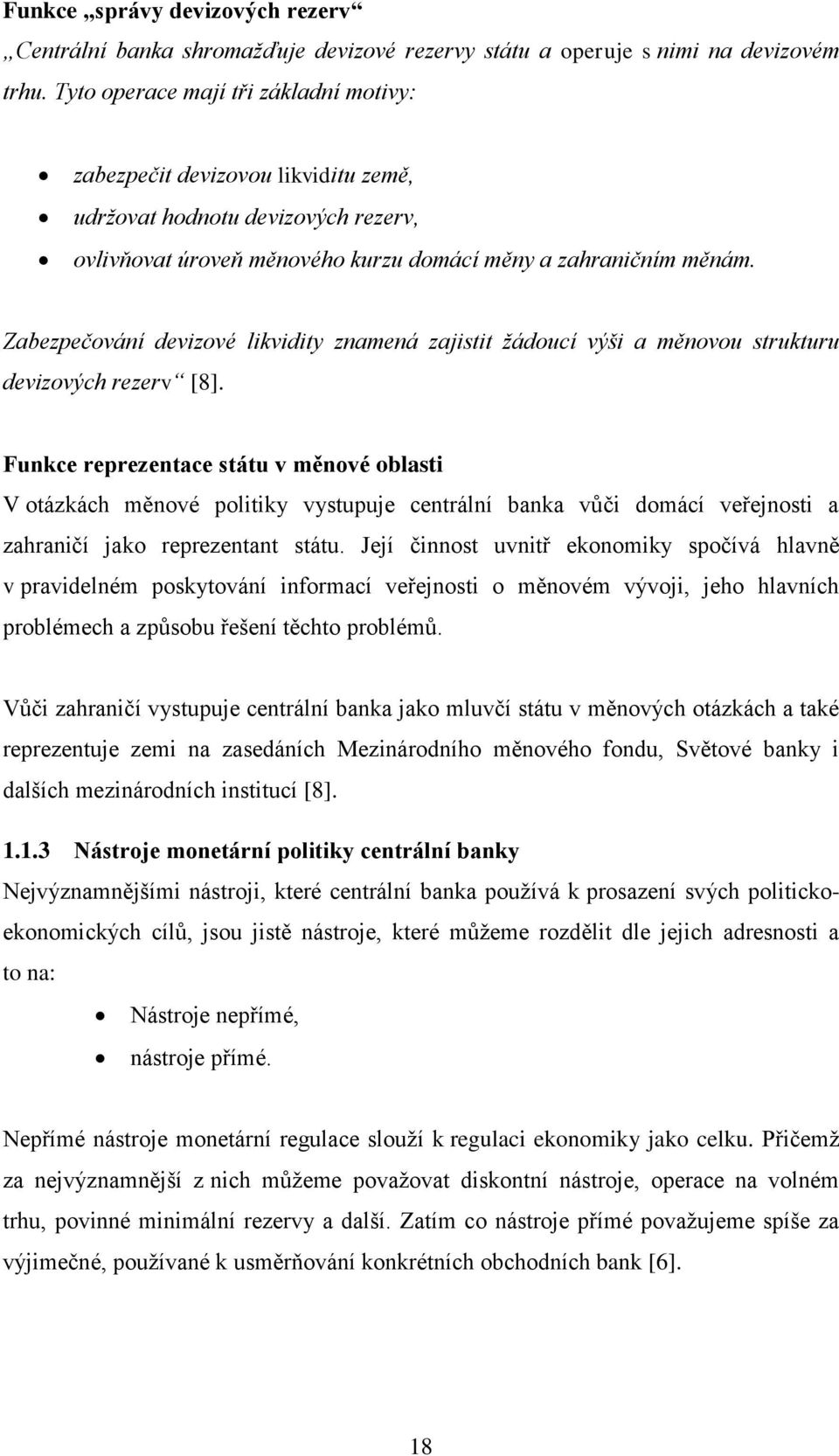 Zabezpečování devizové likvidity znamená zajistit žádoucí výši a měnovou strukturu devizových rezerv [8].