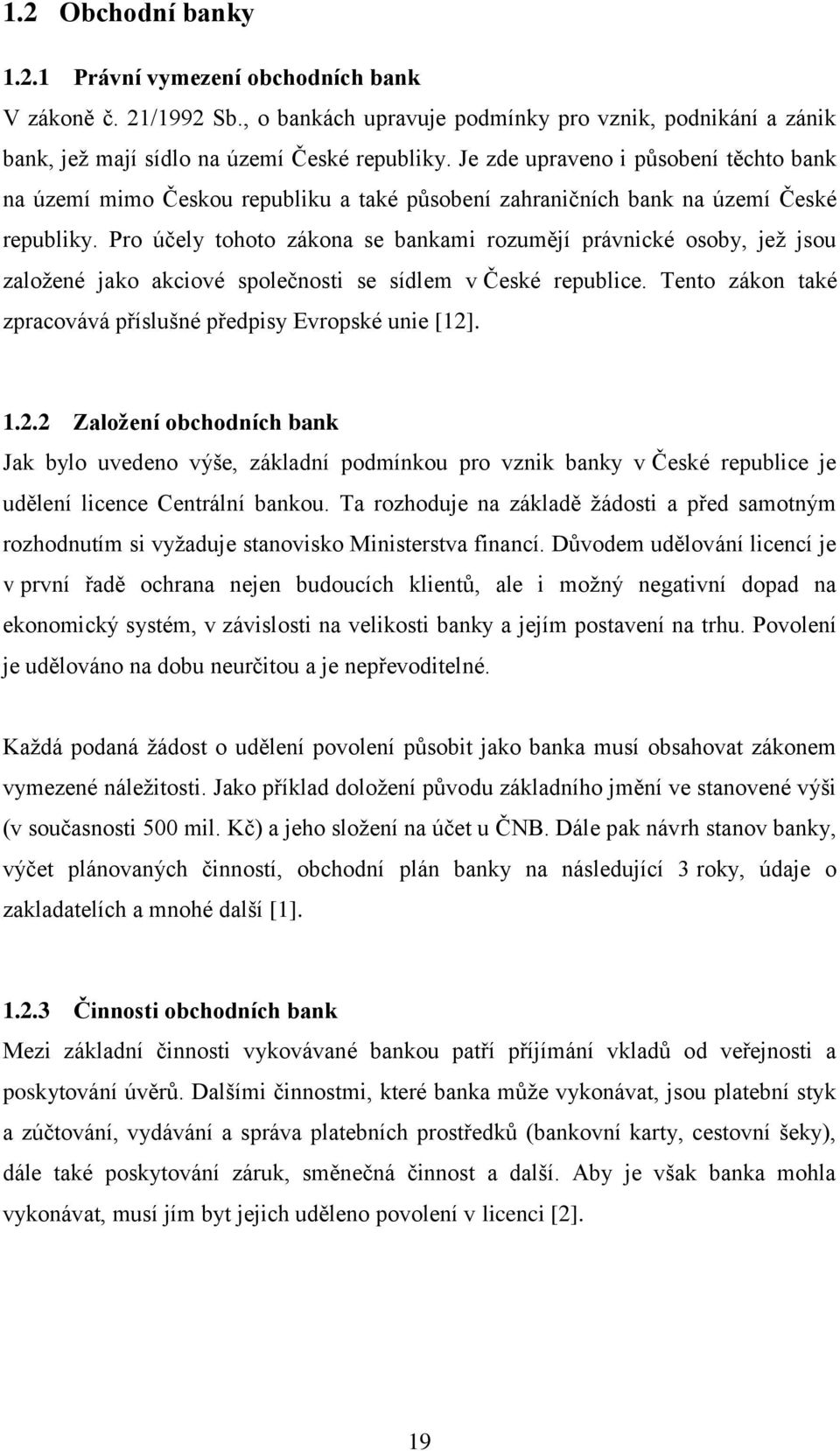 Pro účely tohoto zákona se bankami rozumějí právnické osoby, jež jsou založené jako akciové společnosti se sídlem v České republice. Tento zákon také zpracovává příslušné předpisy Evropské unie [12].
