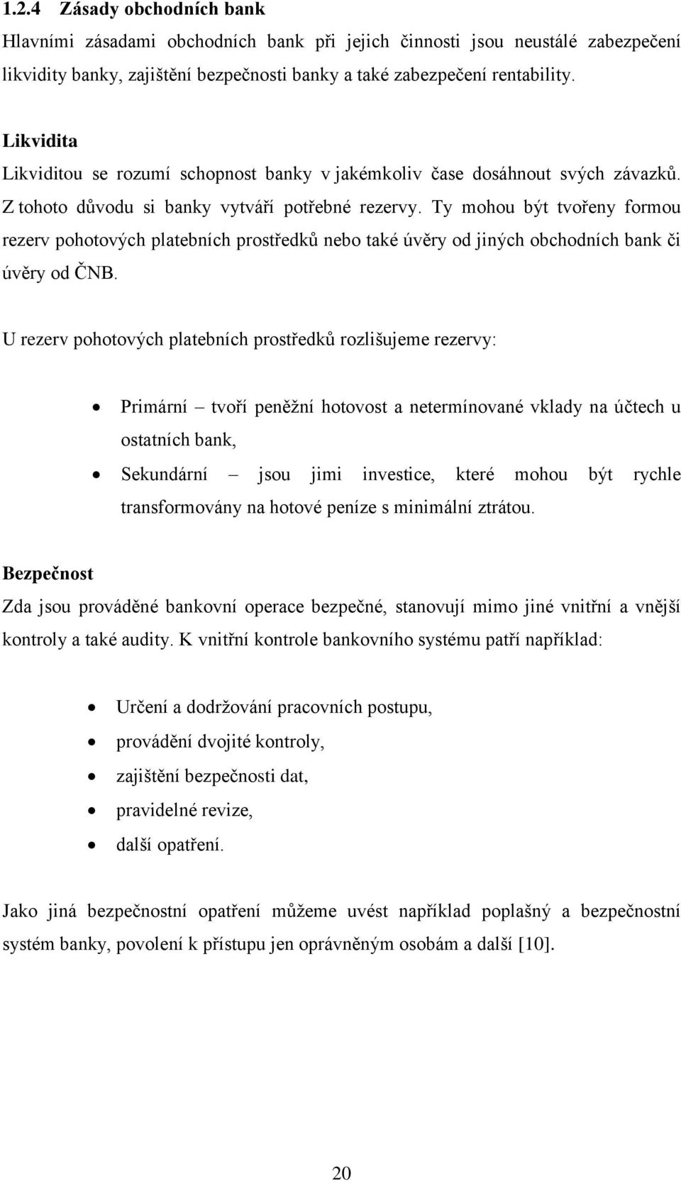 Ty mohou být tvořeny formou rezerv pohotových platebních prostředků nebo také úvěry od jiných obchodních bank či úvěry od ČNB.