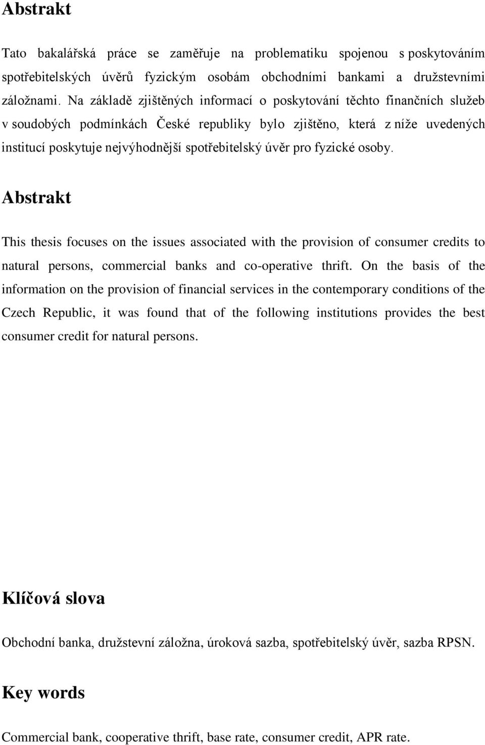 úvěr pro fyzické osoby. Abstrakt This thesis focuses on the issues associated with the provision of consumer credits to natural persons, commercial banks and co-operative thrift.