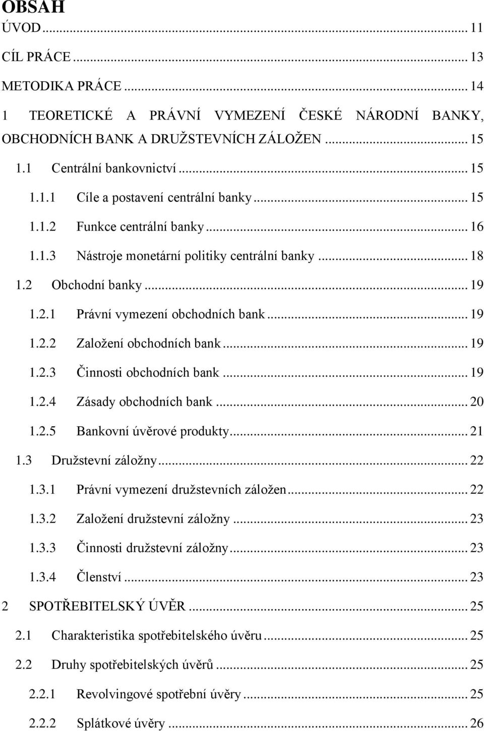 .. 19 1.2.3 Činnosti obchodních bank... 19 1.2.4 Zásady obchodních bank... 20 1.2.5 Bankovní úvěrové produkty... 21 1.3 Družstevní záložny... 22 1.3.1 Právní vymezení družstevních záložen... 22 1.3.2 Založení družstevní záložny.