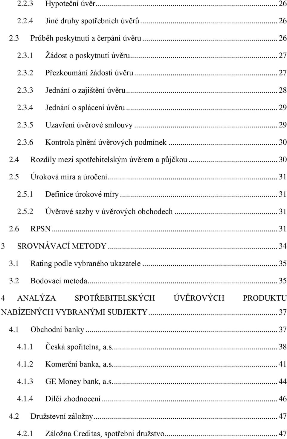 .. 31 2.5.1 Definice úrokové míry... 31 2.5.2 Úvěrové sazby v úvěrových obchodech... 31 2.6 RPSN... 31 3 SROVNÁVACÍ METODY... 34 3.1 Rating podle vybraného ukazatele... 35 3.2 Bodovací metoda.