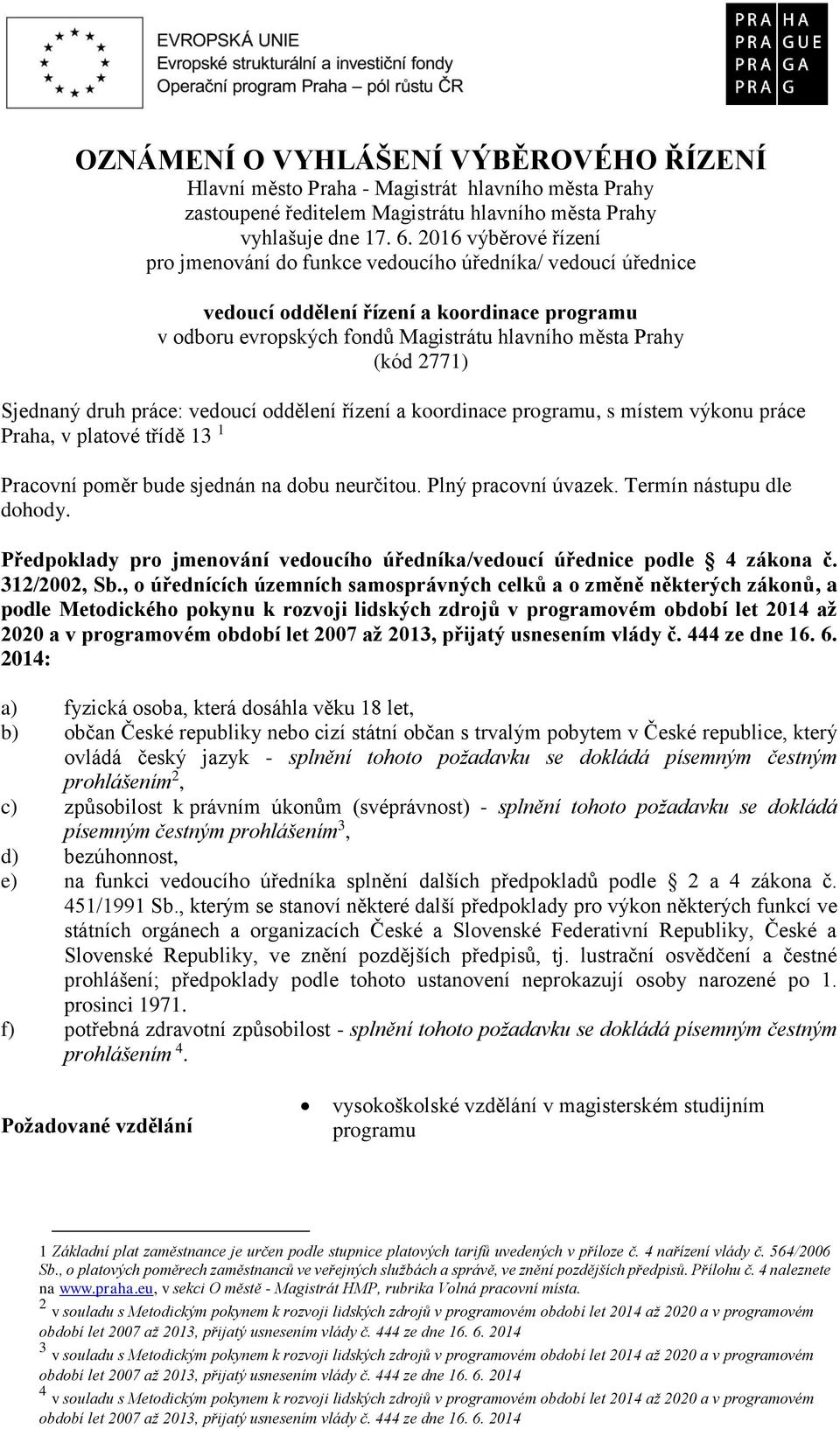 Sjednaný druh práce: vedoucí oddělení řízení a koordinace programu, s místem výkonu práce Praha, v platové třídě 13 1 Pracovní poměr bude sjednán na dobu neurčitou. Plný pracovní úvazek.