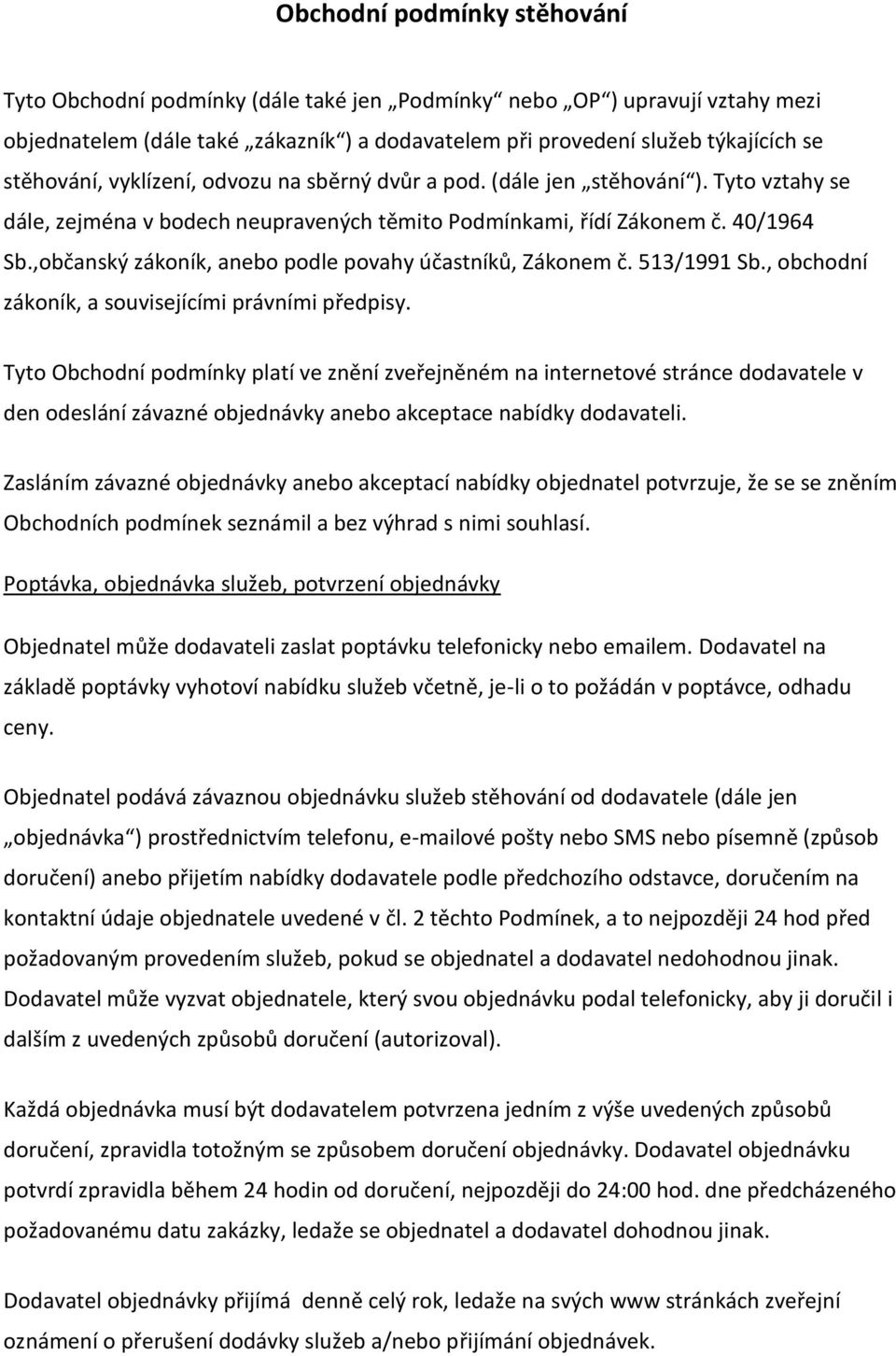 ,občanský zákoník, anebo podle povahy účastníků, Zákonem č. 513/1991 Sb., obchodní zákoník, a souvisejícími právními předpisy.