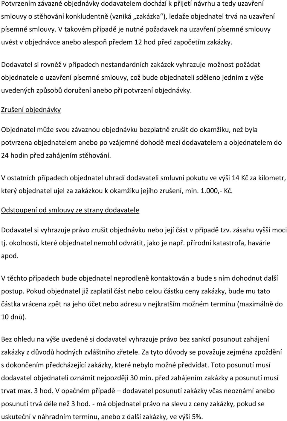 Dodavatel si rovněž v případech nestandardních zakázek vyhrazuje možnost požádat objednatele o uzavření písemné smlouvy, což bude objednateli sděleno jedním z výše uvedených způsobů doručení anebo