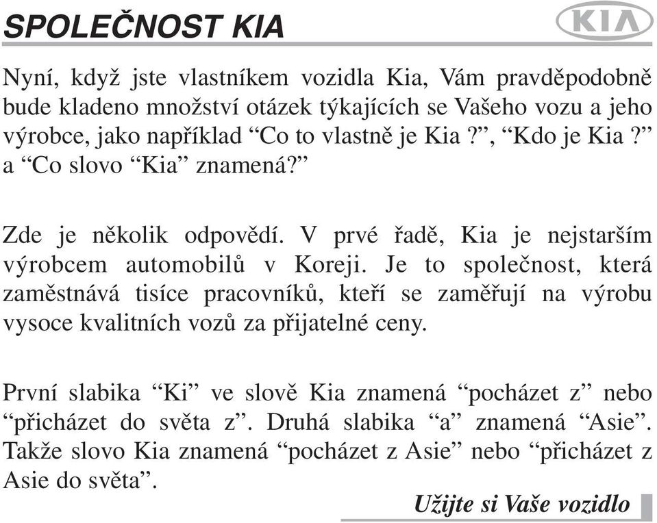 Je to společnost, která zaměstnává tisíce pracovníků, kteří se zaměřují na výrobu vysoce kvalitních vozů za přijatelné ceny.