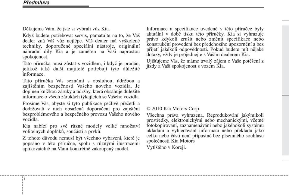Tato příručka musí zůstat s vozidlem, i když je prodán, jelikož také další majitelé potřebují tyto důležité informace.