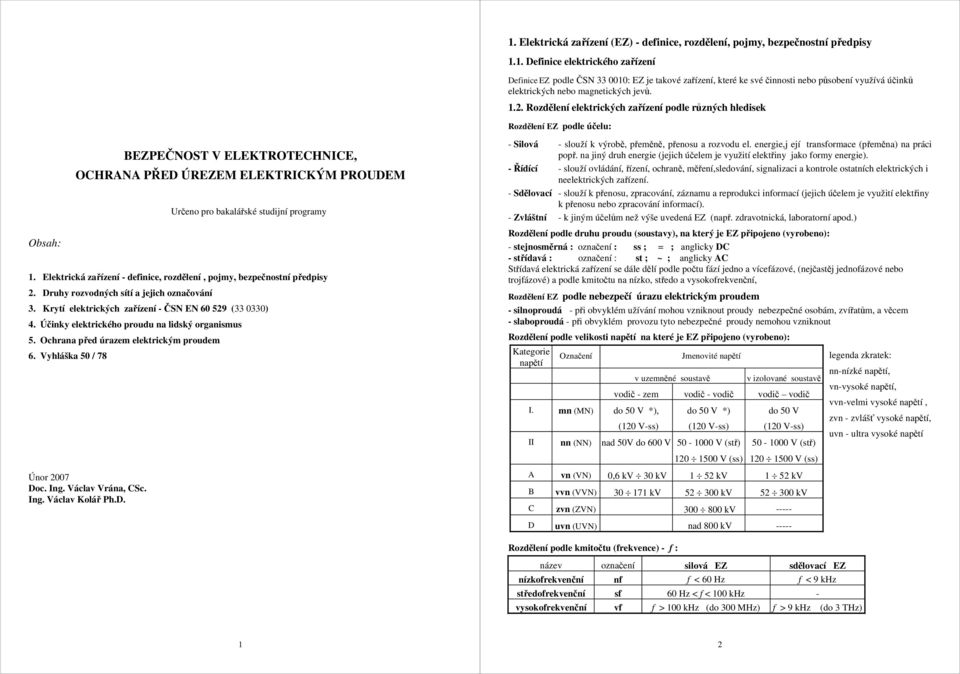 Elektrická zařízení - definice, rozdělení, pojmy, bezpečnostní předpisy 2. Druhy rozvodných sítí a jejich označování 3. Krytí elektrických zařízení - ČS E 60 529 (33 0330) 4.